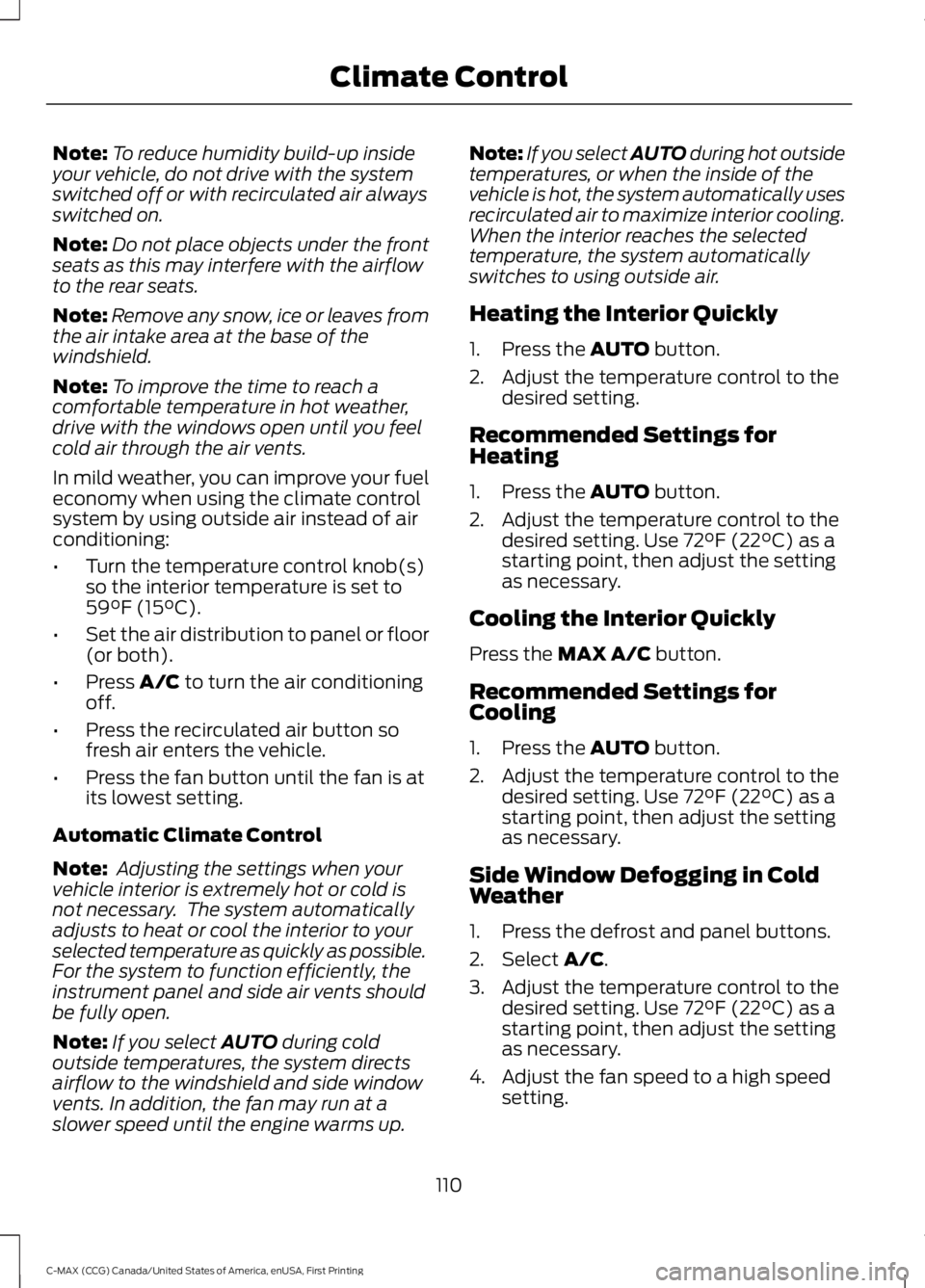 FORD C MAX 2016  Owners Manual Note:
To reduce humidity build-up inside
your vehicle, do not drive with the system
switched off or with recirculated air always
switched on.
Note: Do not place objects under the front
seats as this m