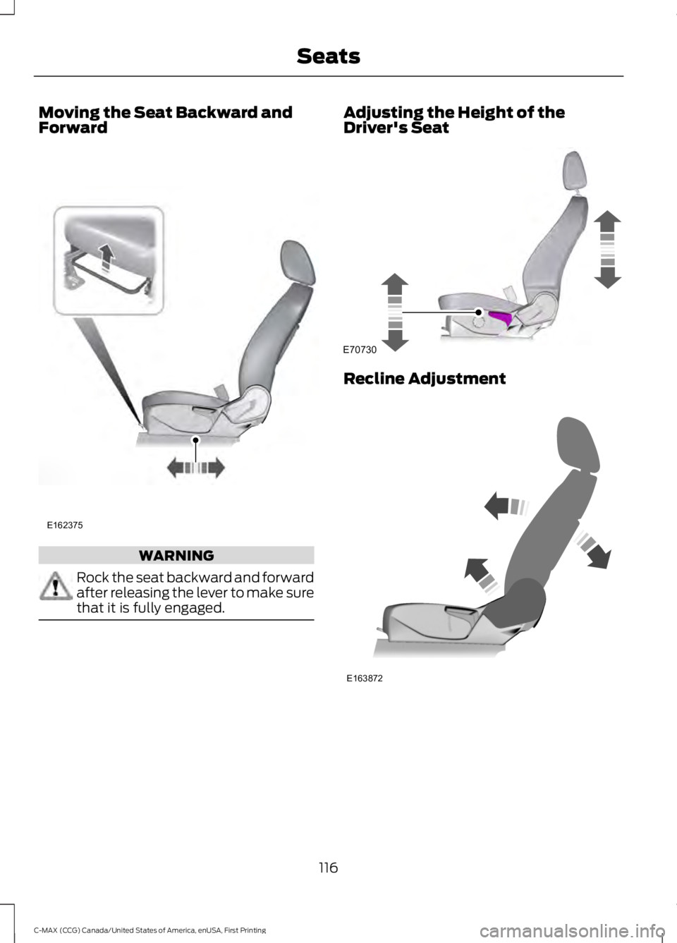 FORD C MAX 2016 Owners Manual Moving the Seat Backward and
Forward
WARNING
Rock the seat backward and forward
after releasing the lever to make sure
that it is fully engaged. Adjusting the Height of the
Driver's Seat
Recline A FORD C MAX 2016 Owners Manual Moving the Seat Backward and
Forward
WARNING
Rock the seat backward and forward
after releasing the lever to make sure
that it is fully engaged. Adjusting the Height of the
Driver's Seat
Recline A