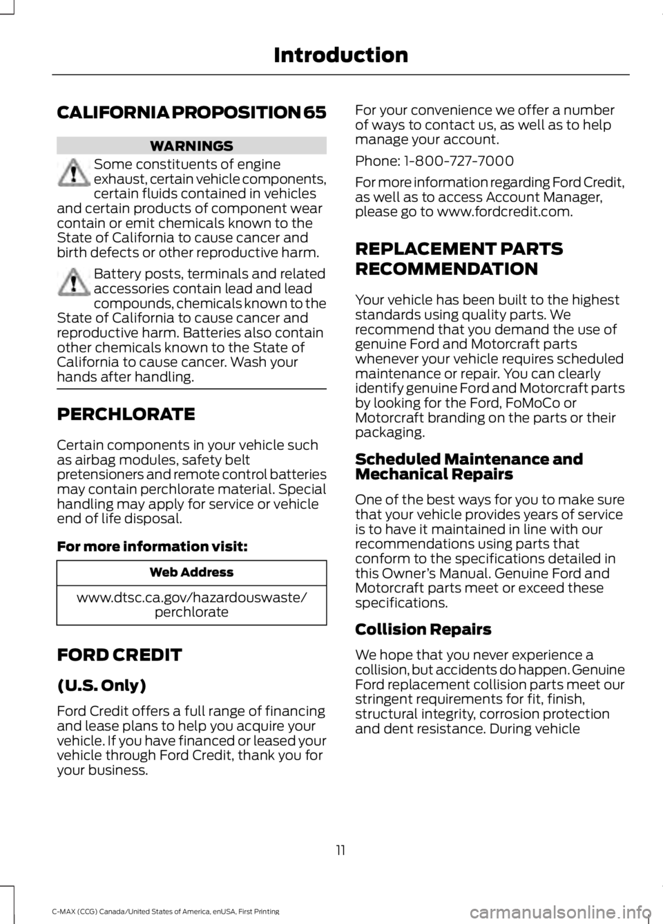 FORD C MAX 2016 Owners Manual CALIFORNIA PROPOSITION 65
WARNINGS
Some constituents of engine
exhaust, certain vehicle components,
certain fluids contained in vehicles
and certain products of component wear
contain or emit chemical FORD C MAX 2016 Owners Manual CALIFORNIA PROPOSITION 65
WARNINGS
Some constituents of engine
exhaust, certain vehicle components,
certain fluids contained in vehicles
and certain products of component wear
contain or emit chemical