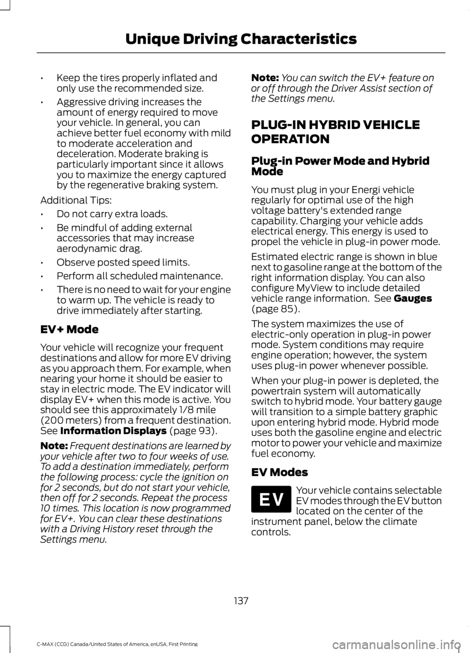 FORD C MAX 2016 Owners Manual •
Keep the tires properly inflated and
only use the recommended size.
• Aggressive driving increases the
amount of energy required to move
your vehicle. In general, you can
achieve better fuel eco FORD C MAX 2016 Owners Manual •
Keep the tires properly inflated and
only use the recommended size.
• Aggressive driving increases the
amount of energy required to move
your vehicle. In general, you can
achieve better fuel eco