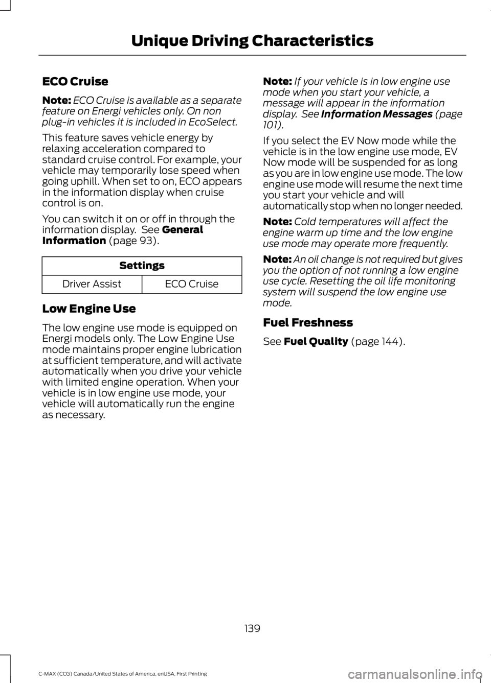 FORD C MAX 2016 Owners Manual ECO Cruise
Note:
ECO Cruise is available as a separate
feature on Energi vehicles only. On non
plug-in vehicles it is included in EcoSelect.
This feature saves vehicle energy by
relaxing acceleration FORD C MAX 2016 Owners Manual ECO Cruise
Note:
ECO Cruise is available as a separate
feature on Energi vehicles only. On non
plug-in vehicles it is included in EcoSelect.
This feature saves vehicle energy by
relaxing acceleration