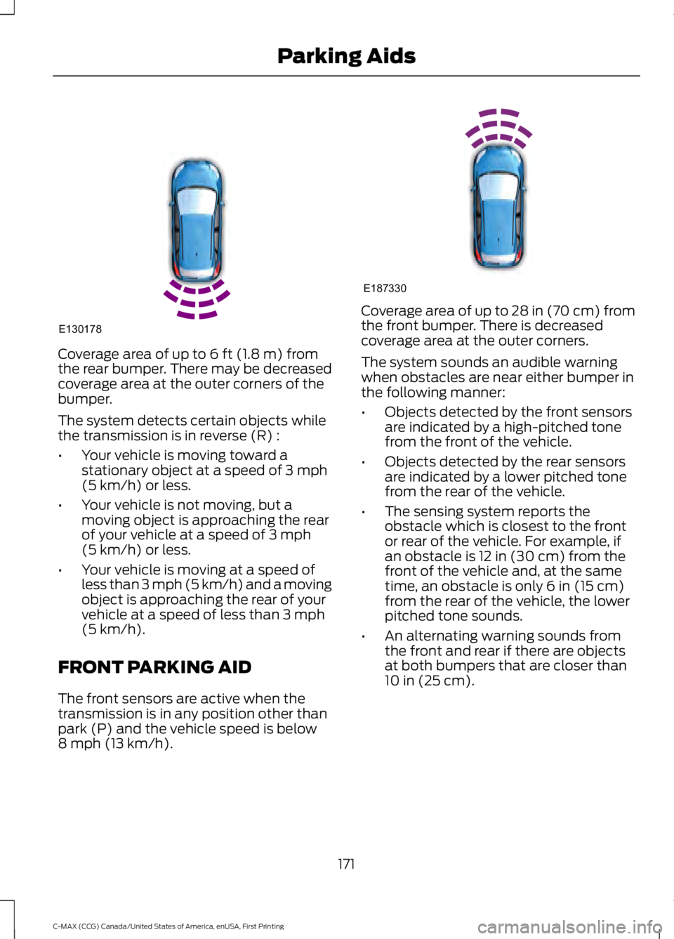 FORD C MAX 2016 Owners Manual Coverage area of up to 6 ft (1.8 m) from
the rear bumper. There may be decreased
coverage area at the outer corners of the
bumper.
The system detects certain objects while
the transmission is in rever FORD C MAX 2016 Owners Manual Coverage area of up to 6 ft (1.8 m) from
the rear bumper. There may be decreased
coverage area at the outer corners of the
bumper.
The system detects certain objects while
the transmission is in rever