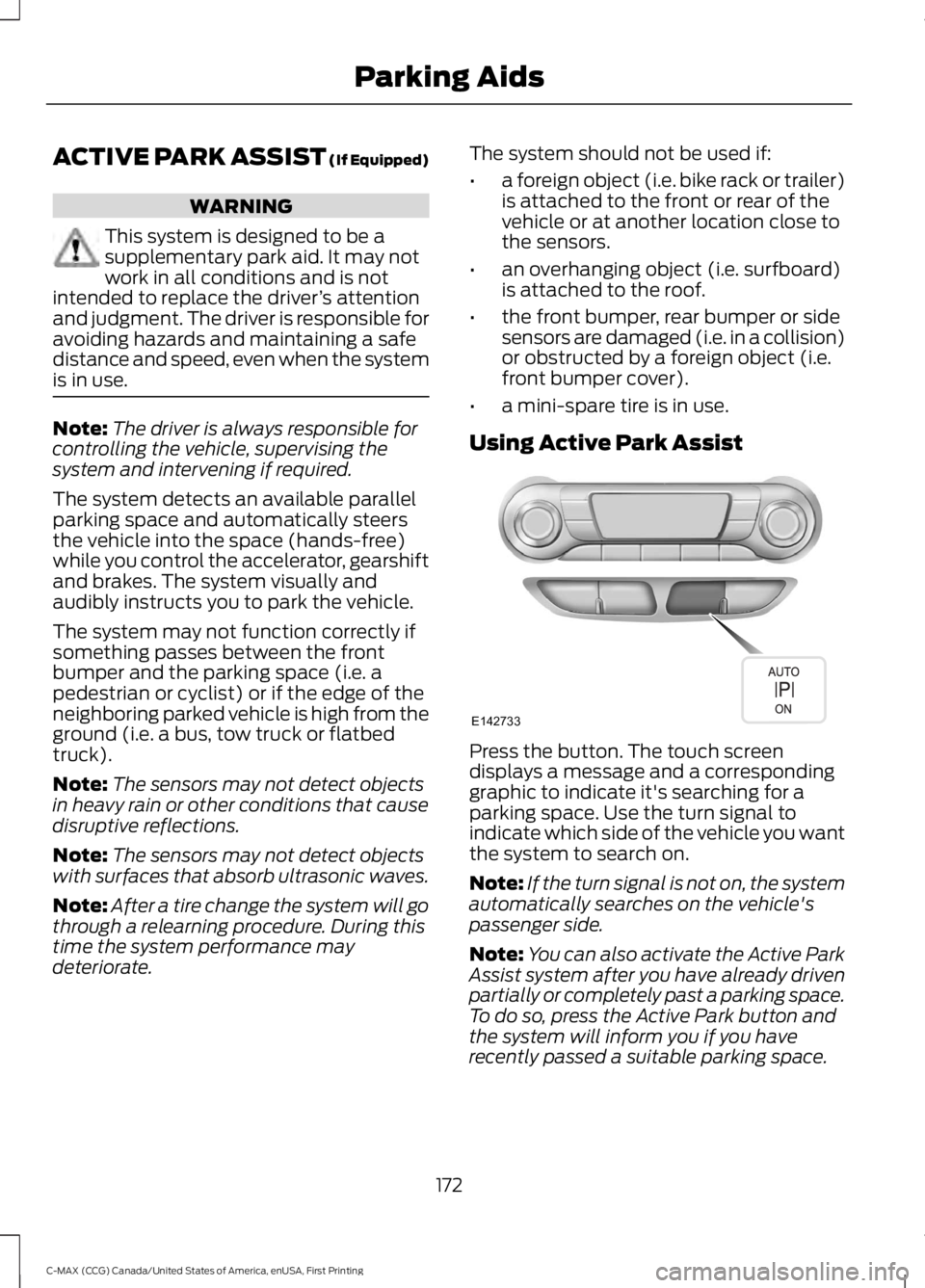 FORD C MAX 2016 Owners Manual ACTIVE PARK ASSIST (If Equipped)
WARNING
This system is designed to be a
supplementary park aid. It may not
work in all conditions and is not
intended to replace the driver ’s attention
and judgment FORD C MAX 2016 Owners Manual ACTIVE PARK ASSIST (If Equipped)
WARNING
This system is designed to be a
supplementary park aid. It may not
work in all conditions and is not
intended to replace the driver ’s attention
and judgment