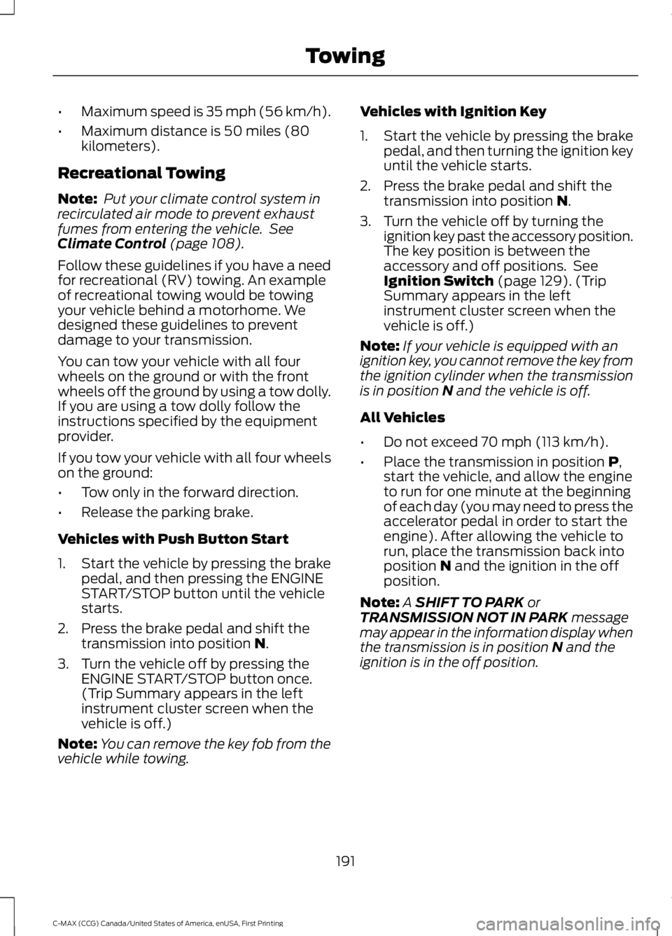 FORD C MAX 2016 Owners Manual •
Maximum speed is 35 mph (56 km/h).
• Maximum distance is 50 miles (80
kilometers).
Recreational Towing
Note: Put your climate control system in
recirculated air mode to prevent exhaust
fumes fr FORD C MAX 2016 Owners Manual •
Maximum speed is 35 mph (56 km/h).
• Maximum distance is 50 miles (80
kilometers).
Recreational Towing
Note: Put your climate control system in
recirculated air mode to prevent exhaust
fumes fr