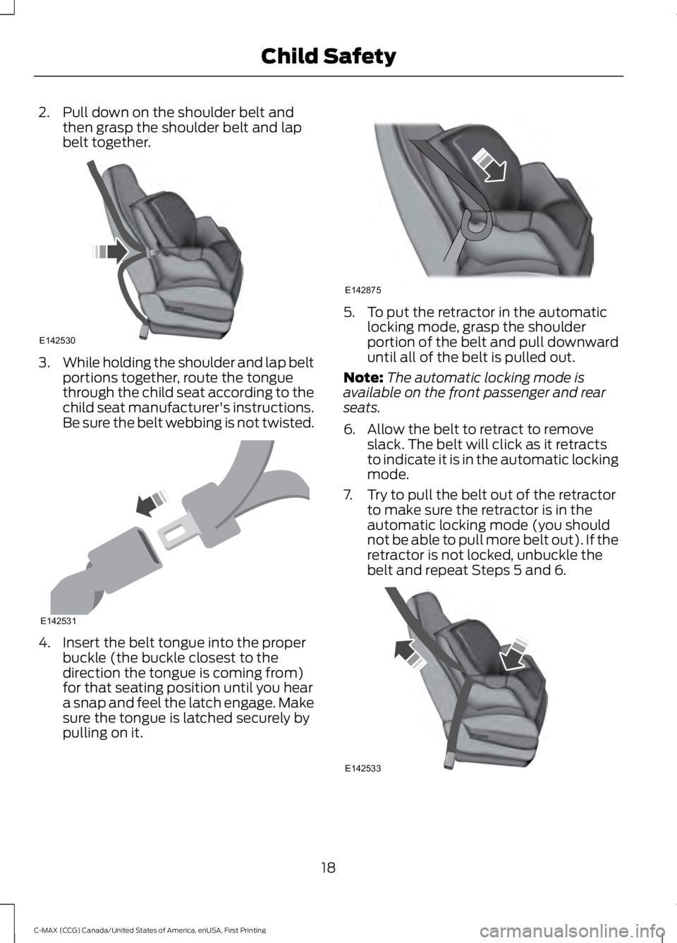 FORD C MAX 2016 Owners Manual 2. Pull down on the shoulder belt and
then grasp the shoulder belt and lap
belt together. 3.
While holding the shoulder and lap belt
portions together, route the tongue
through the child seat accordin