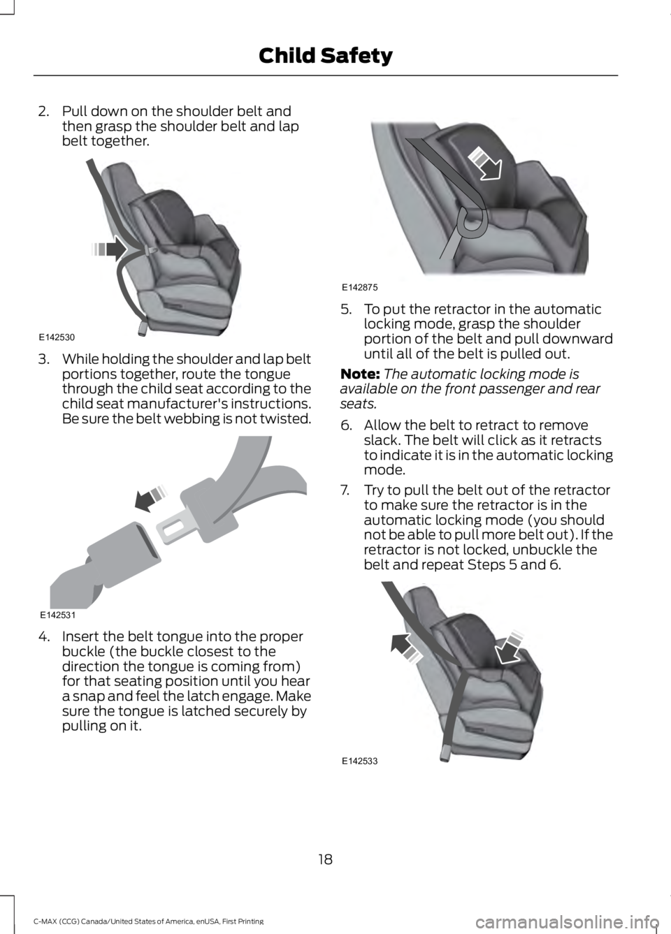 FORD C MAX 2016 Owners Manual 2. Pull down on the shoulder belt and
then grasp the shoulder belt and lap
belt together. 3.
While holding the shoulder and lap belt
portions together, route the tongue
through the child seat accordin