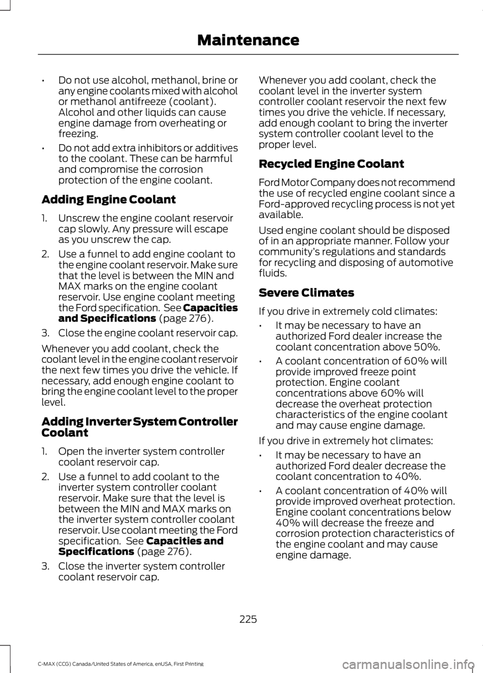 FORD C MAX 2016 Owners Manual •
Do not use alcohol, methanol, brine or
any engine coolants mixed with alcohol
or methanol antifreeze (coolant).
Alcohol and other liquids can cause
engine damage from overheating or
freezing.
• FORD C MAX 2016 Owners Manual •
Do not use alcohol, methanol, brine or
any engine coolants mixed with alcohol
or methanol antifreeze (coolant).
Alcohol and other liquids can cause
engine damage from overheating or
freezing.
•