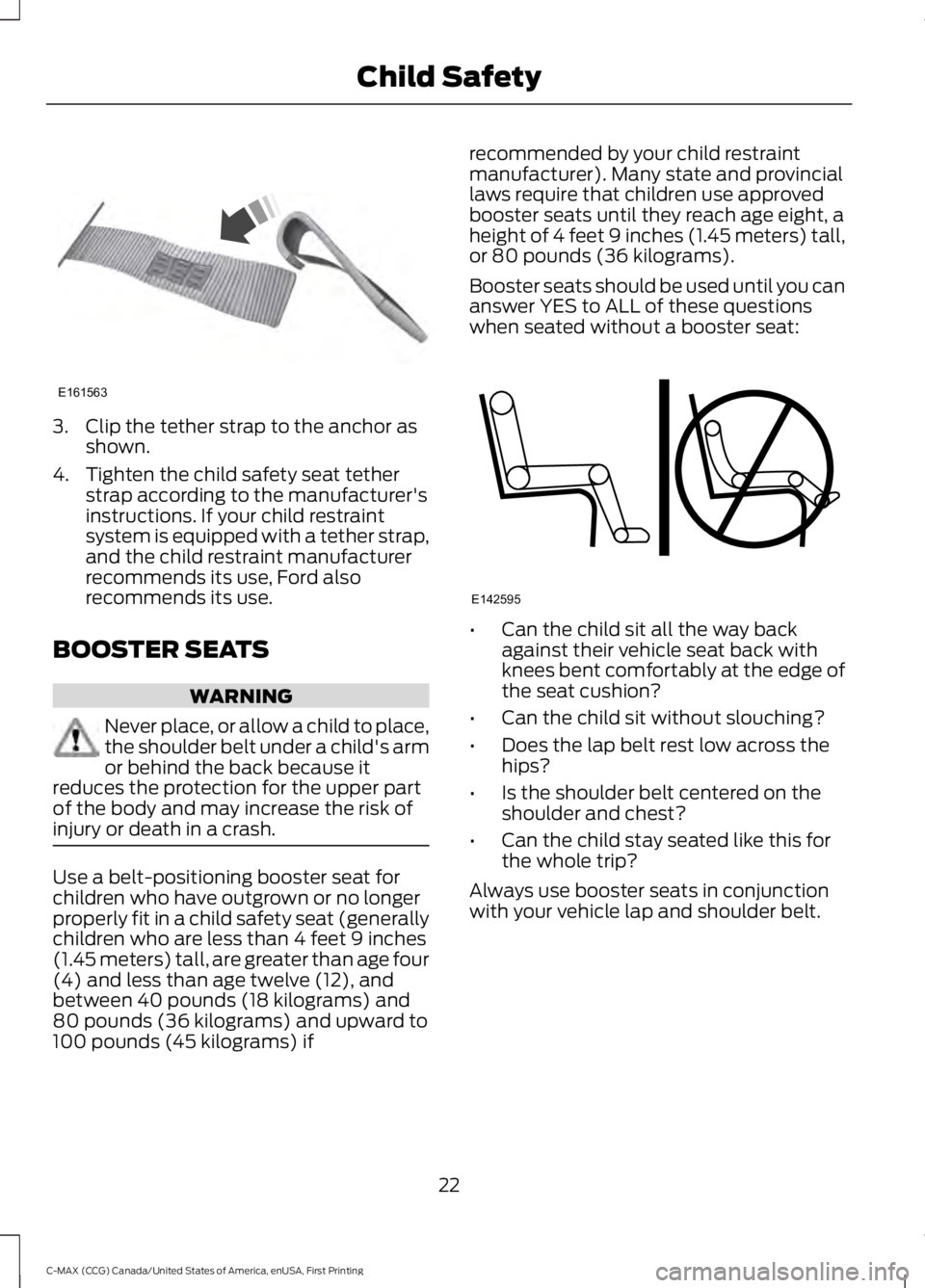 FORD C MAX 2016 Owners Manual 3. Clip the tether strap to the anchor as
shown.
4. Tighten the child safety seat tether strap according to the manufacturer's
instructions. If your child restraint
system is equipped with a tethe
