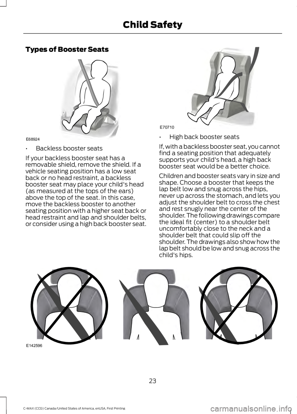 FORD C MAX 2016 Owners Manual Types of Booster Seats
•
Backless booster seats
If your backless booster seat has a
removable shield, remove the shield. If a
vehicle seating position has a low seat
back or no head restraint, a bac