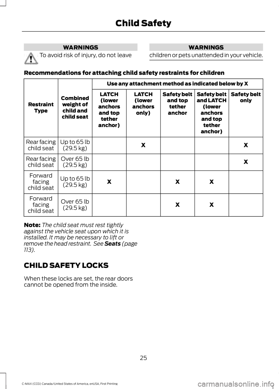 FORD C MAX 2016 Owners Manual WARNINGS
To avoid risk of injury, do not leave WARNINGS
children or pets unattended in your vehicle. Recommendations for attaching child safety restraints for children
Use any attachment method as ind