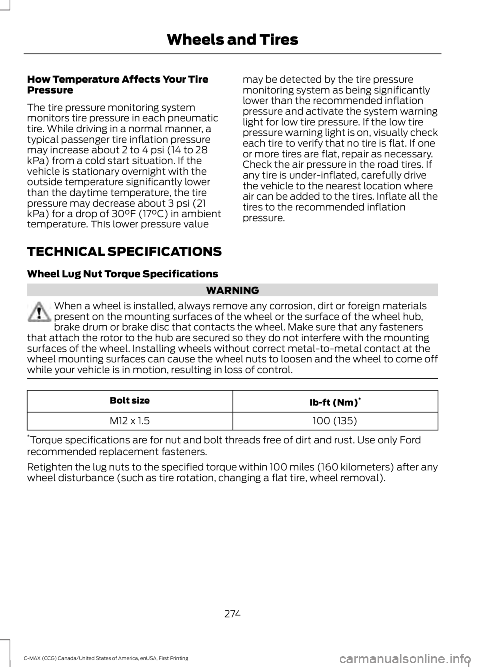 FORD C MAX 2016  Owners Manual How Temperature Affects Your Tire
Pressure
The tire pressure monitoring system
monitors tire pressure in each pneumatic
tire. While driving in a normal manner, a
typical passenger tire inflation press