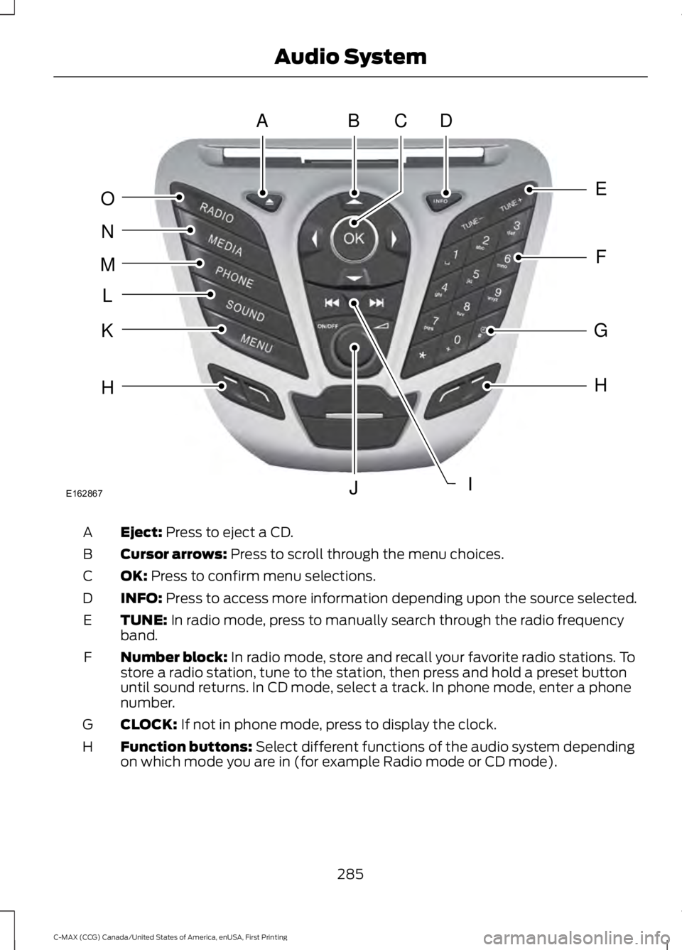 FORD C MAX 2016 Owners Manual Eject: Press to eject a CD.
A
Cursor arrows:
Press to scroll through the menu choices.
B
OK:
Press to confirm menu selections.
C
INFO:
Press to access more information depending upon the source sel FORD C MAX 2016 Owners Manual Eject: Press to eject a CD.
A
Cursor arrows:
Press to scroll through the menu choices.
B
OK:
Press to confirm menu selections.
C
INFO:
Press to access more information depending upon the source sel