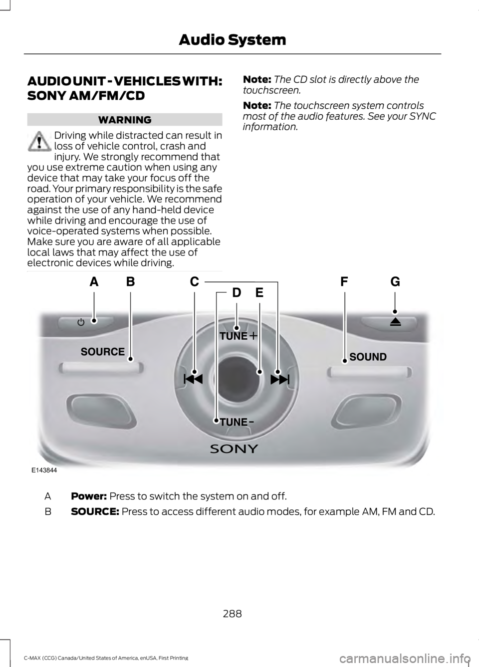 FORD C MAX 2016 Owners Manual AUDIO UNIT - VEHICLES WITH:
SONY AM/FM/CD
WARNING
Driving while distracted can result in
loss of vehicle control, crash and
injury. We strongly recommend that
you use extreme caution when using any
de FORD C MAX 2016 Owners Manual AUDIO UNIT - VEHICLES WITH:
SONY AM/FM/CD
WARNING
Driving while distracted can result in
loss of vehicle control, crash and
injury. We strongly recommend that
you use extreme caution when using any
de