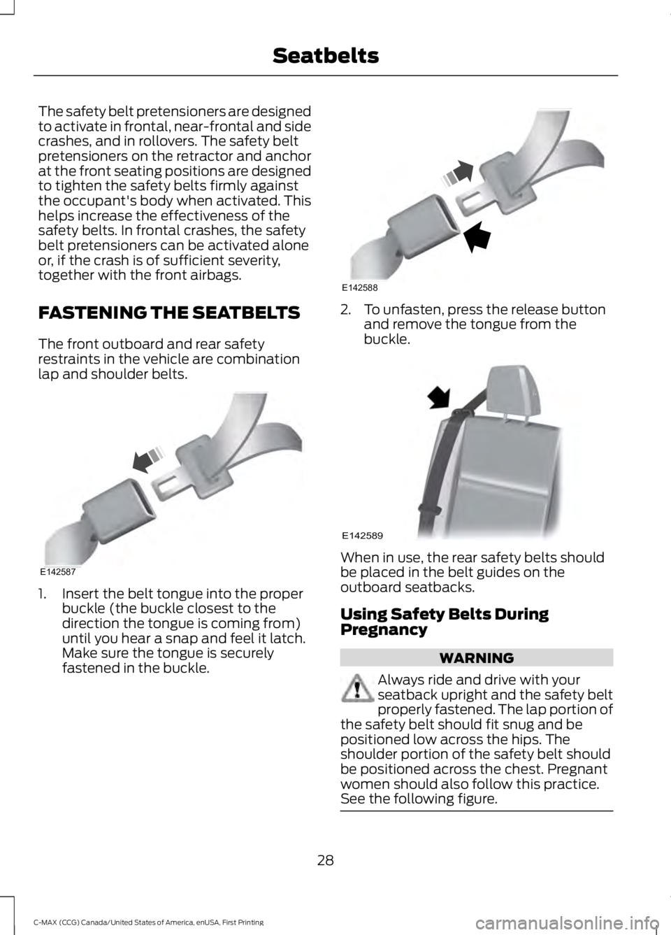 FORD C MAX 2016 Owners Guide The safety belt pretensioners are designed
to activate in frontal, near-frontal and side
crashes, and in rollovers. The safety belt
pretensioners on the retractor and anchor
at the front seating posit FORD C MAX 2016 Owners Guide The safety belt pretensioners are designed
to activate in frontal, near-frontal and side
crashes, and in rollovers. The safety belt
pretensioners on the retractor and anchor
at the front seating posit