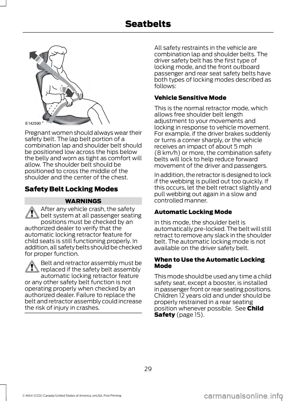 FORD C MAX 2016 Owners Manual Pregnant women should always wear their
safety belt. The lap belt portion of a
combination lap and shoulder belt should
be positioned low across the hips below
the belly and worn as tight as comfort w FORD C MAX 2016 Owners Manual Pregnant women should always wear their
safety belt. The lap belt portion of a
combination lap and shoulder belt should
be positioned low across the hips below
the belly and worn as tight as comfort w