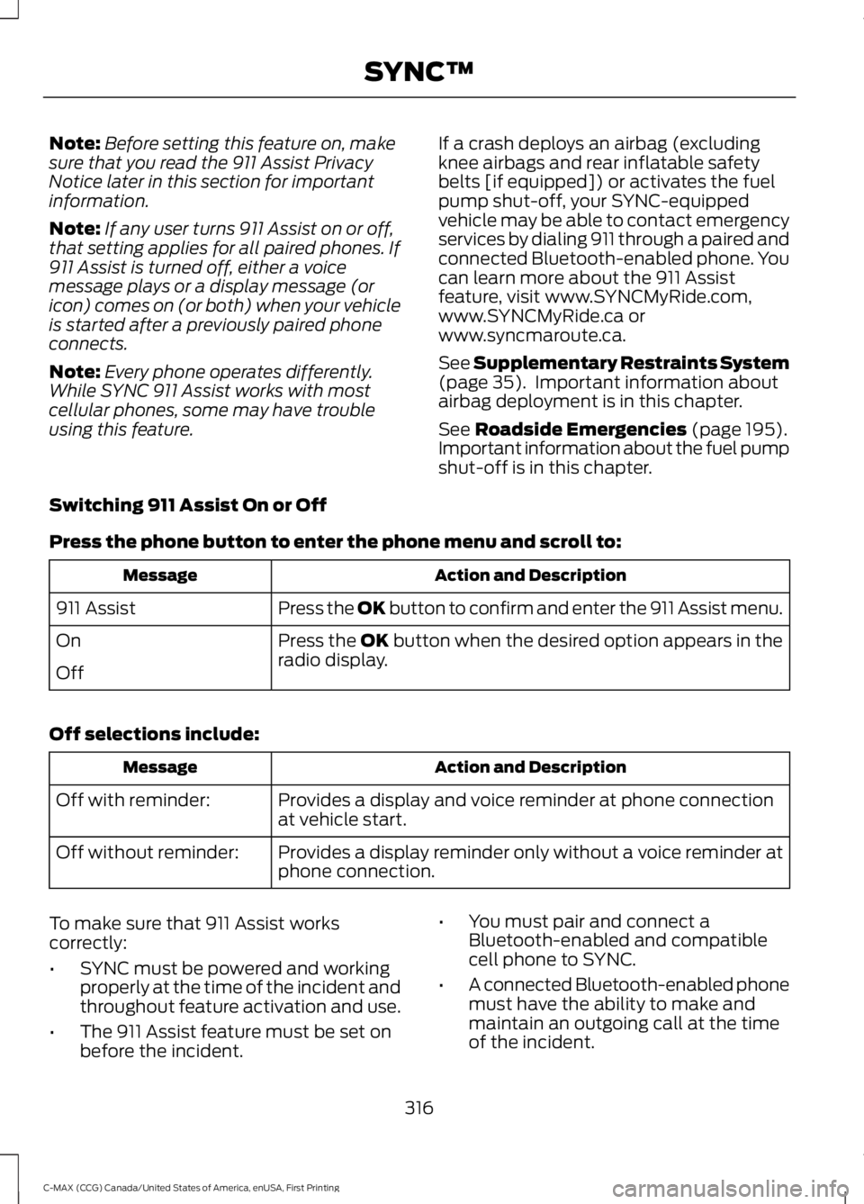 FORD C MAX 2016 Manual Online Note:
Before setting this feature on, make
sure that you read the 911 Assist Privacy
Notice later in this section for important
information.
Note: If any user turns 911 Assist on or off,
that setting FORD C MAX 2016 Manual Online Note:
Before setting this feature on, make
sure that you read the 911 Assist Privacy
Notice later in this section for important
information.
Note: If any user turns 911 Assist on or off,
that setting