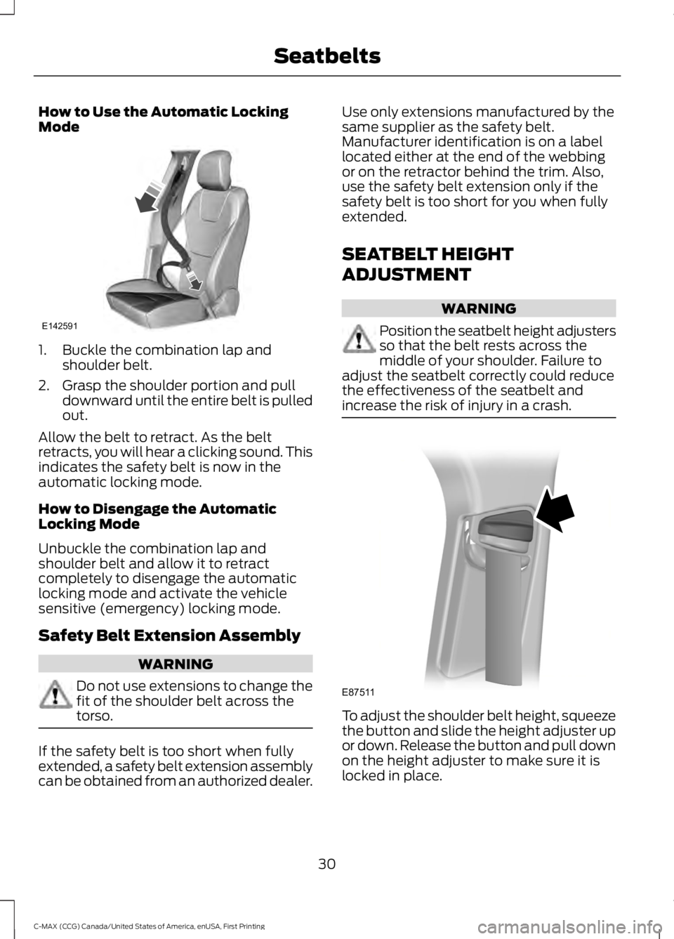 FORD C MAX 2016 Owners Guide How to Use the Automatic Locking
Mode
1. Buckle the combination lap and
shoulder belt.
2. Grasp the shoulder portion and pull downward until the entire belt is pulled
out.
Allow the belt to retract. A FORD C MAX 2016 Owners Guide How to Use the Automatic Locking
Mode
1. Buckle the combination lap and
shoulder belt.
2. Grasp the shoulder portion and pull downward until the entire belt is pulled
out.
Allow the belt to retract. A