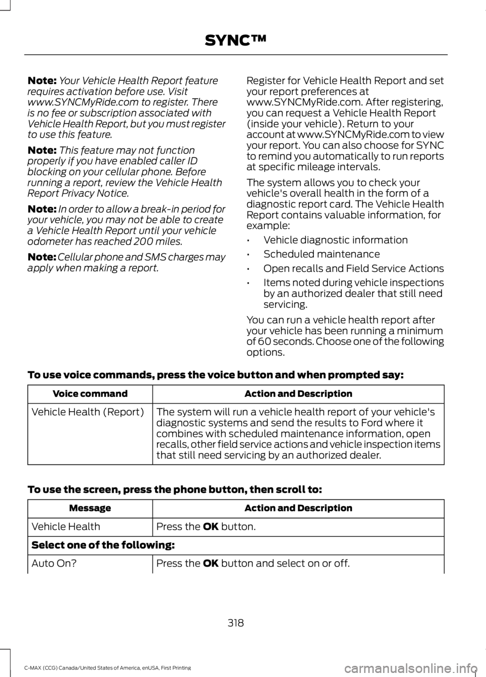 FORD C MAX 2016 Owners Manual Note:
Your Vehicle Health Report feature
requires activation before use. Visit
www.SYNCMyRide.com to register. There
is no fee or subscription associated with
Vehicle Health Report, but you must regis FORD C MAX 2016 Owners Manual Note:
Your Vehicle Health Report feature
requires activation before use. Visit
www.SYNCMyRide.com to register. There
is no fee or subscription associated with
Vehicle Health Report, but you must regis