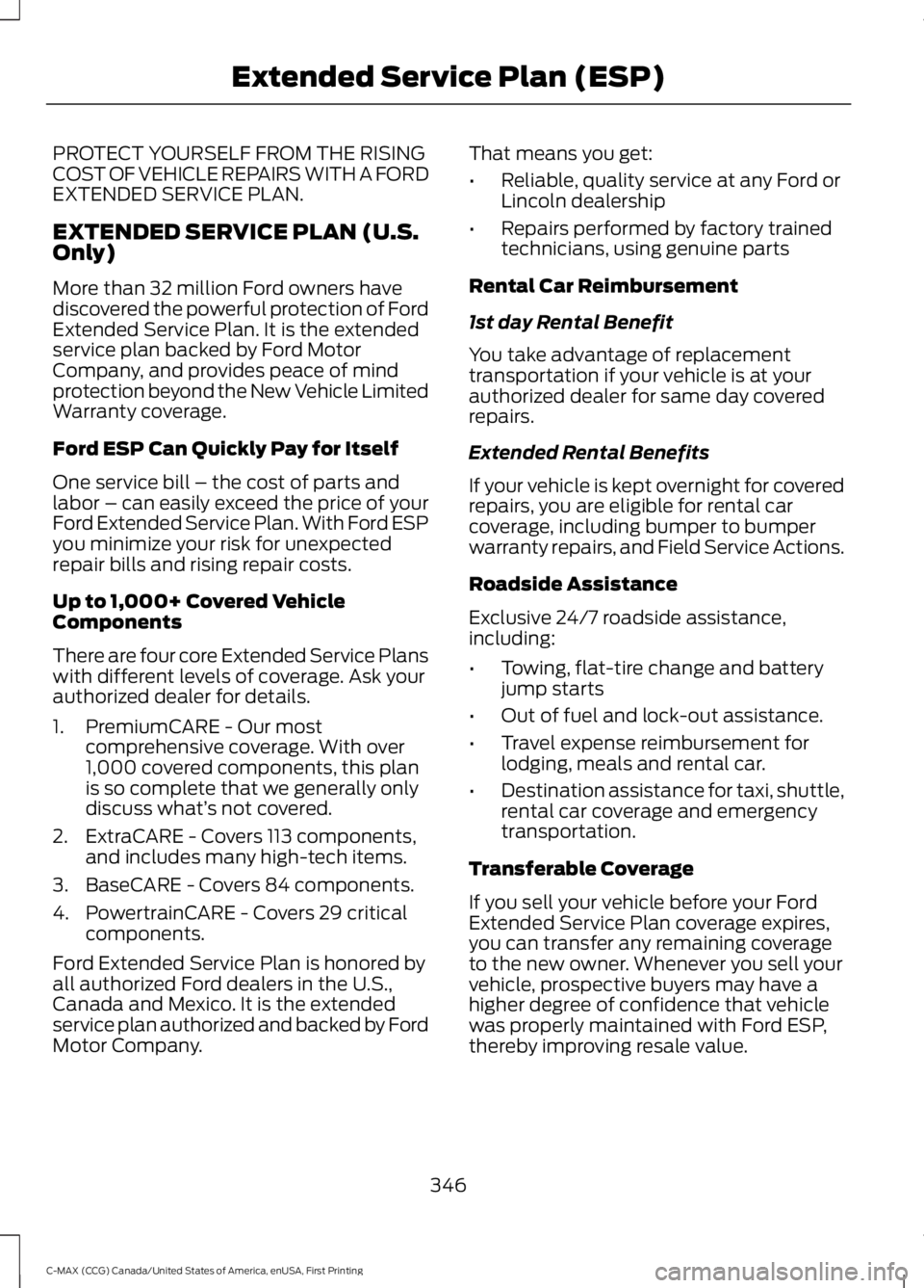 FORD C MAX 2016 Owners Manual PROTECT YOURSELF FROM THE RISING
COST OF VEHICLE REPAIRS WITH A FORD
EXTENDED SERVICE PLAN.
EXTENDED SERVICE PLAN (U.S.
Only)
More than 32 million Ford owners have
discovered the powerful protection o FORD C MAX 2016 Owners Manual PROTECT YOURSELF FROM THE RISING
COST OF VEHICLE REPAIRS WITH A FORD
EXTENDED SERVICE PLAN.
EXTENDED SERVICE PLAN (U.S.
Only)
More than 32 million Ford owners have
discovered the powerful protection o