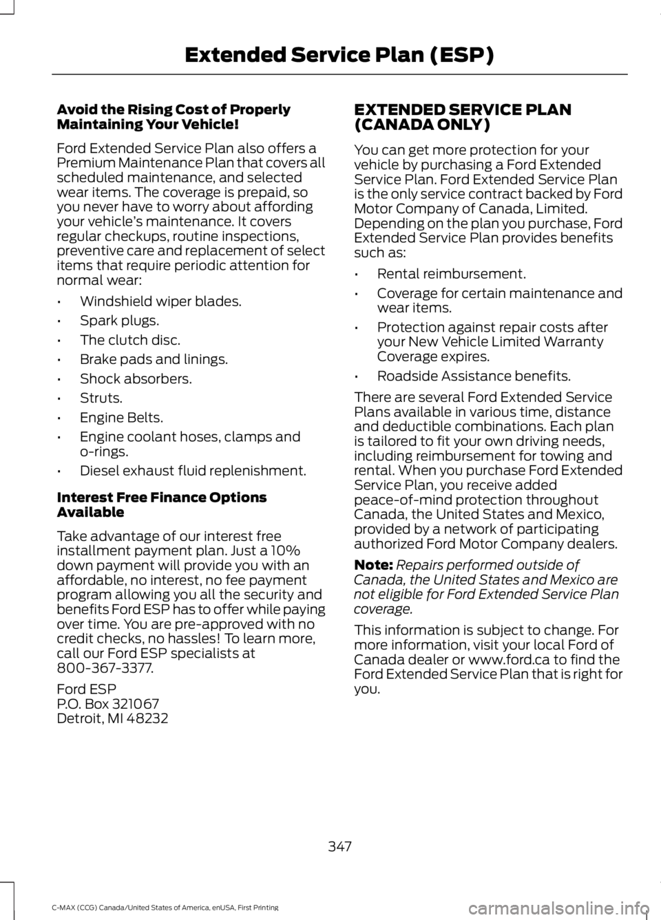 FORD C MAX 2016 Owners Manual Avoid the Rising Cost of Properly
Maintaining Your Vehicle!
Ford Extended Service Plan also offers a
Premium Maintenance Plan that covers all
scheduled maintenance, and selected
wear items. The covera FORD C MAX 2016 Owners Manual Avoid the Rising Cost of Properly
Maintaining Your Vehicle!
Ford Extended Service Plan also offers a
Premium Maintenance Plan that covers all
scheduled maintenance, and selected
wear items. The covera