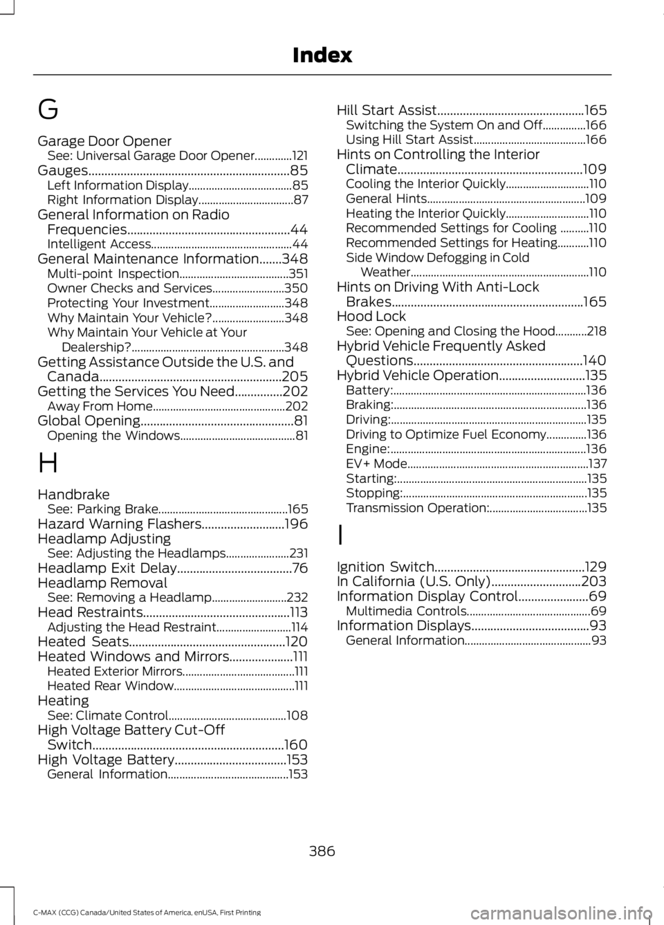 FORD C MAX 2016 Service Manual G
Garage Door Opener
See: Universal Garage Door Opener.............121
Gauges...............................................................85 Left Information Display................................. FORD C MAX 2016 Service Manual G
Garage Door Opener
See: Universal Garage Door Opener.............121
Gauges...............................................................85 Left Information Display.................................
