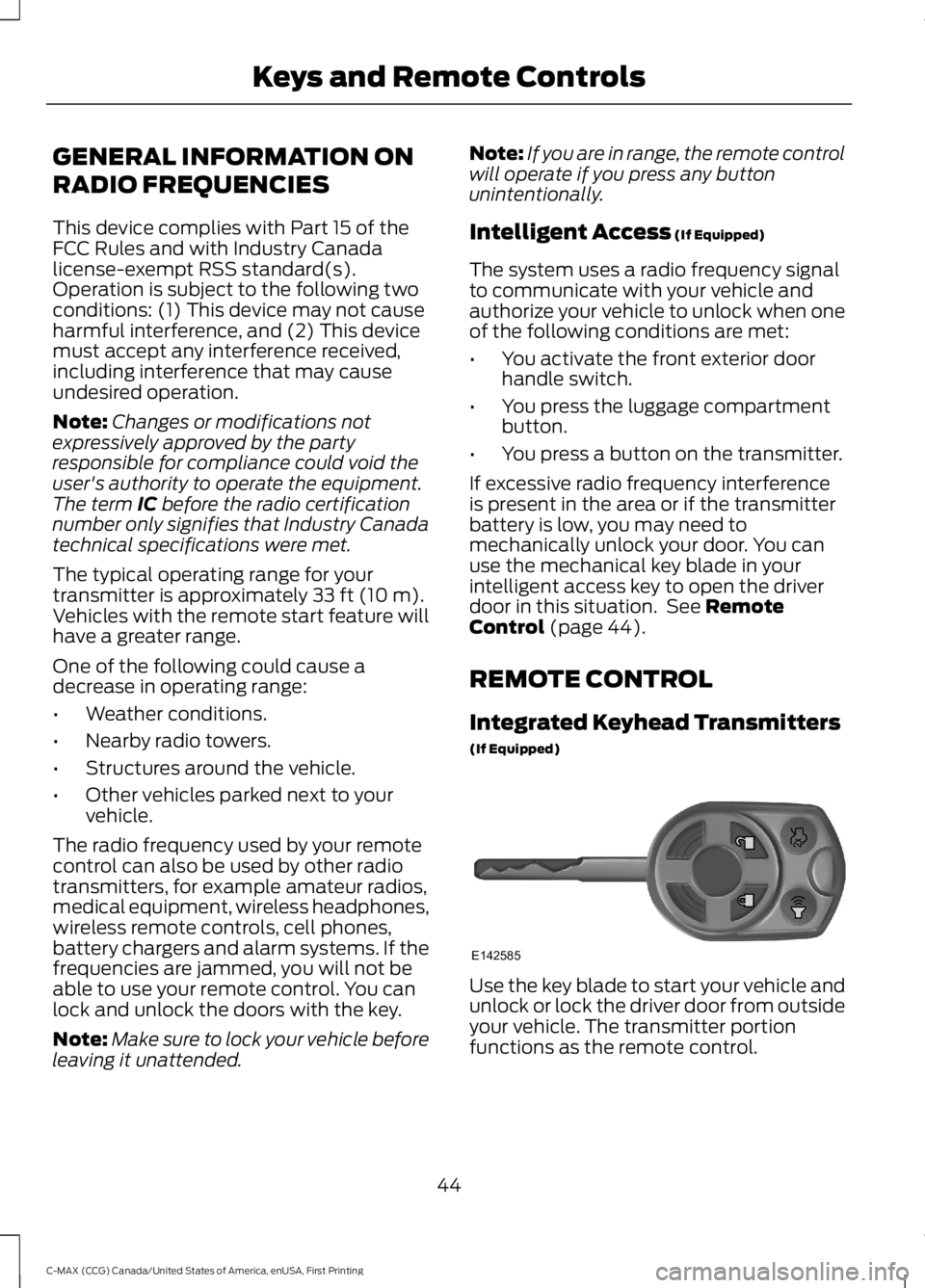 FORD C MAX 2016  Owners Manual GENERAL INFORMATION ON
RADIO FREQUENCIES
This device complies with Part 15 of the
FCC Rules and with Industry Canada
license-exempt RSS standard(s).
Operation is subject to the following two
condition