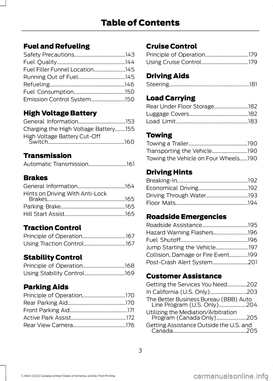 FORD C MAX 2016  Owners Manual Fuel and Refueling
Safety Precautions.......................................143
Fuel Quality....................................................144
Fuel Filler Funnel Location........................1