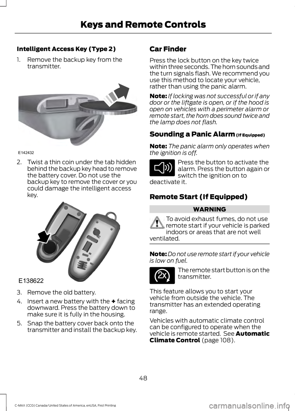 FORD C MAX 2016  Owners Manual Intelligent Access Key (Type 2)
1. Remove the backup key from the
transmitter. 2. Twist a thin coin under the tab hidden
behind the backup key head to remove
the battery cover. Do not use the
backup k