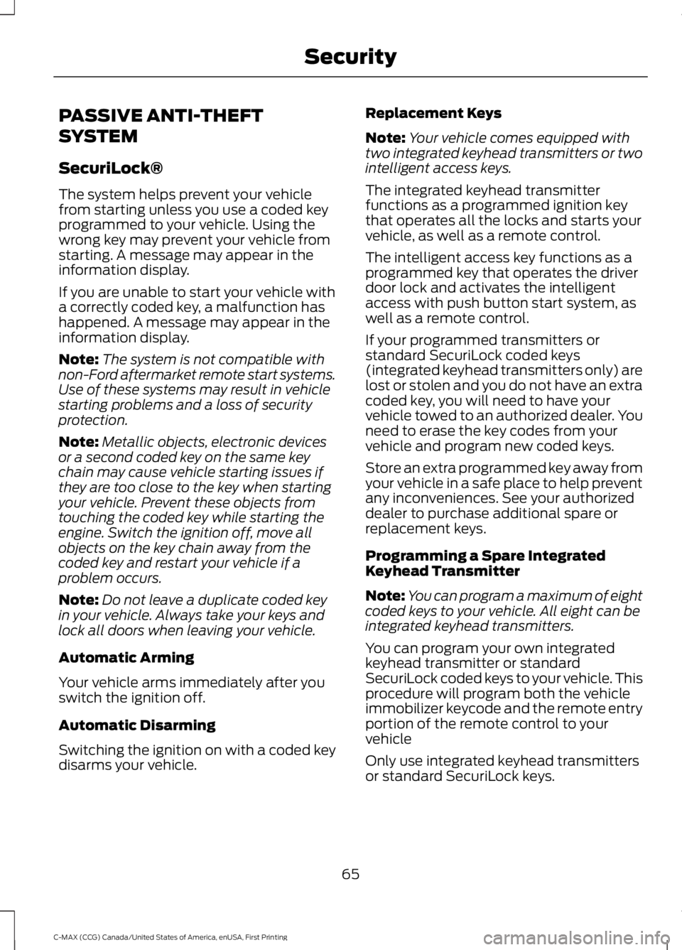FORD C MAX 2016 Repair Manual PASSIVE ANTI-THEFT
SYSTEM
SecuriLock®
The system helps prevent your vehicle
from starting unless you use a coded key
programmed to your vehicle. Using the
wrong key may prevent your vehicle from
star FORD C MAX 2016 Repair Manual PASSIVE ANTI-THEFT
SYSTEM
SecuriLock®
The system helps prevent your vehicle
from starting unless you use a coded key
programmed to your vehicle. Using the
wrong key may prevent your vehicle from
star
