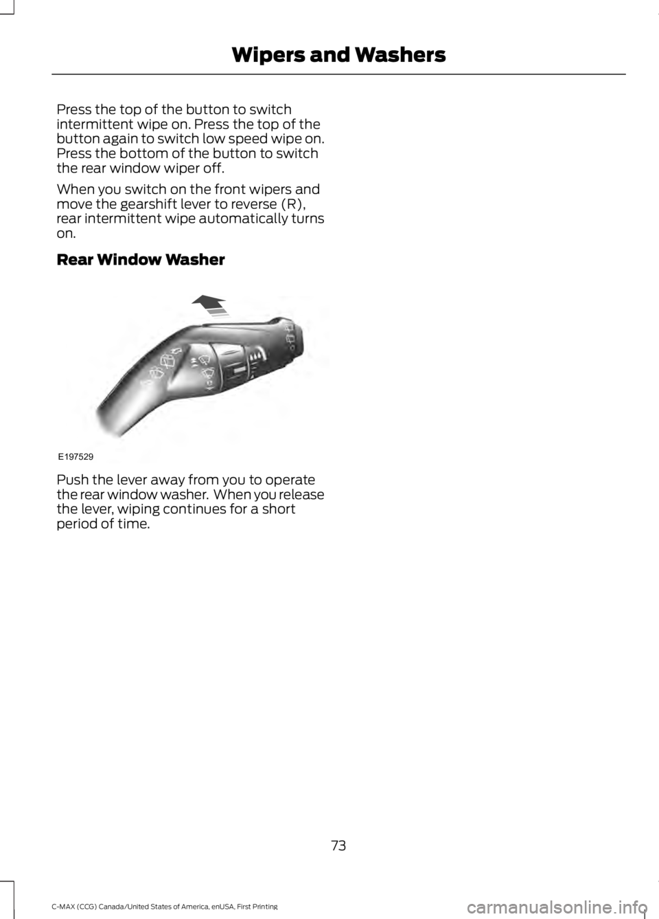 FORD C MAX 2016 Manual PDF Press the top of the button to switch
intermittent wipe on. Press the top of the
button again to switch low speed wipe on.
Press the bottom of the button to switch
the rear window wiper off.
When you FORD C MAX 2016 Manual PDF Press the top of the button to switch
intermittent wipe on. Press the top of the
button again to switch low speed wipe on.
Press the bottom of the button to switch
the rear window wiper off.
When you
