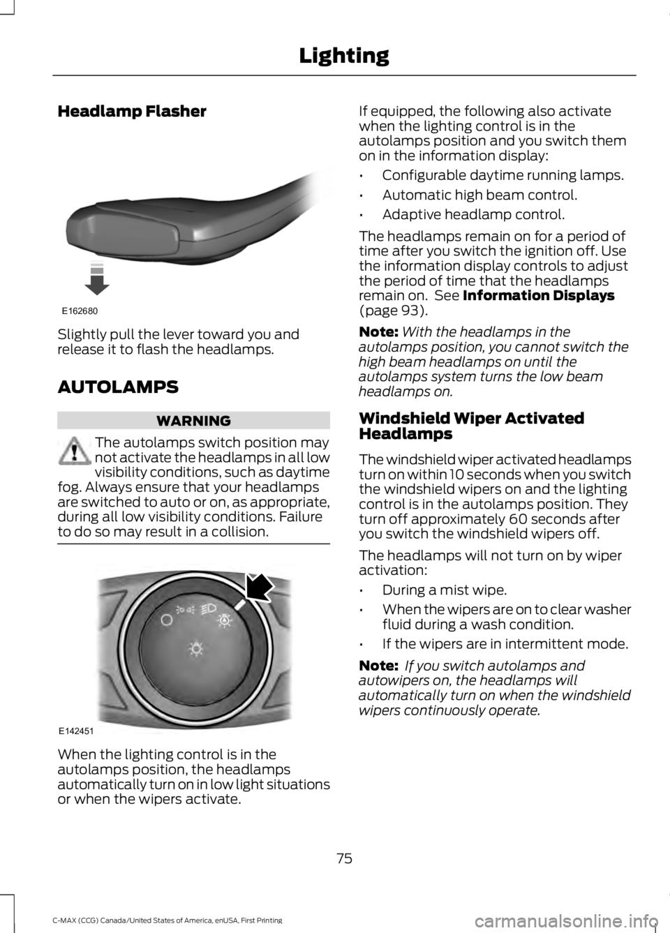 FORD C MAX 2016 Manual PDF Headlamp Flasher
Slightly pull the lever toward you and
release it to flash the headlamps.
AUTOLAMPS
WARNING
The autolamps switch position may
not activate the headlamps in all low
visibility conditio FORD C MAX 2016 Manual PDF Headlamp Flasher
Slightly pull the lever toward you and
release it to flash the headlamps.
AUTOLAMPS
WARNING
The autolamps switch position may
not activate the headlamps in all low
visibility conditio