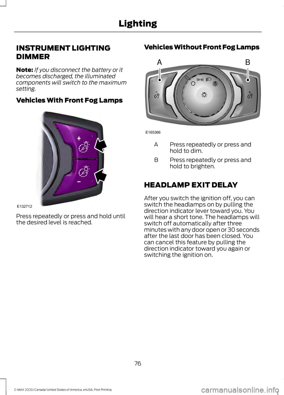 FORD C MAX 2016 Manual PDF INSTRUMENT LIGHTING
DIMMER
Note:
If you disconnect the battery or it
becomes discharged, the illuminated
components will switch to the maximum
setting.
Vehicles With Front Fog Lamps Press repeatedly o FORD C MAX 2016 Manual PDF INSTRUMENT LIGHTING
DIMMER
Note:
If you disconnect the battery or it
becomes discharged, the illuminated
components will switch to the maximum
setting.
Vehicles With Front Fog Lamps Press repeatedly o