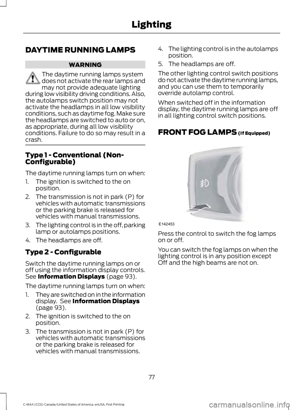FORD C MAX 2016 Manual PDF DAYTIME RUNNING LAMPS
WARNING
The daytime running lamps system
does not activate the rear lamps and
may not provide adequate lighting
during low visibility driving conditions. Also,
the autolamps swit FORD C MAX 2016 Manual PDF DAYTIME RUNNING LAMPS
WARNING
The daytime running lamps system
does not activate the rear lamps and
may not provide adequate lighting
during low visibility driving conditions. Also,
the autolamps swit