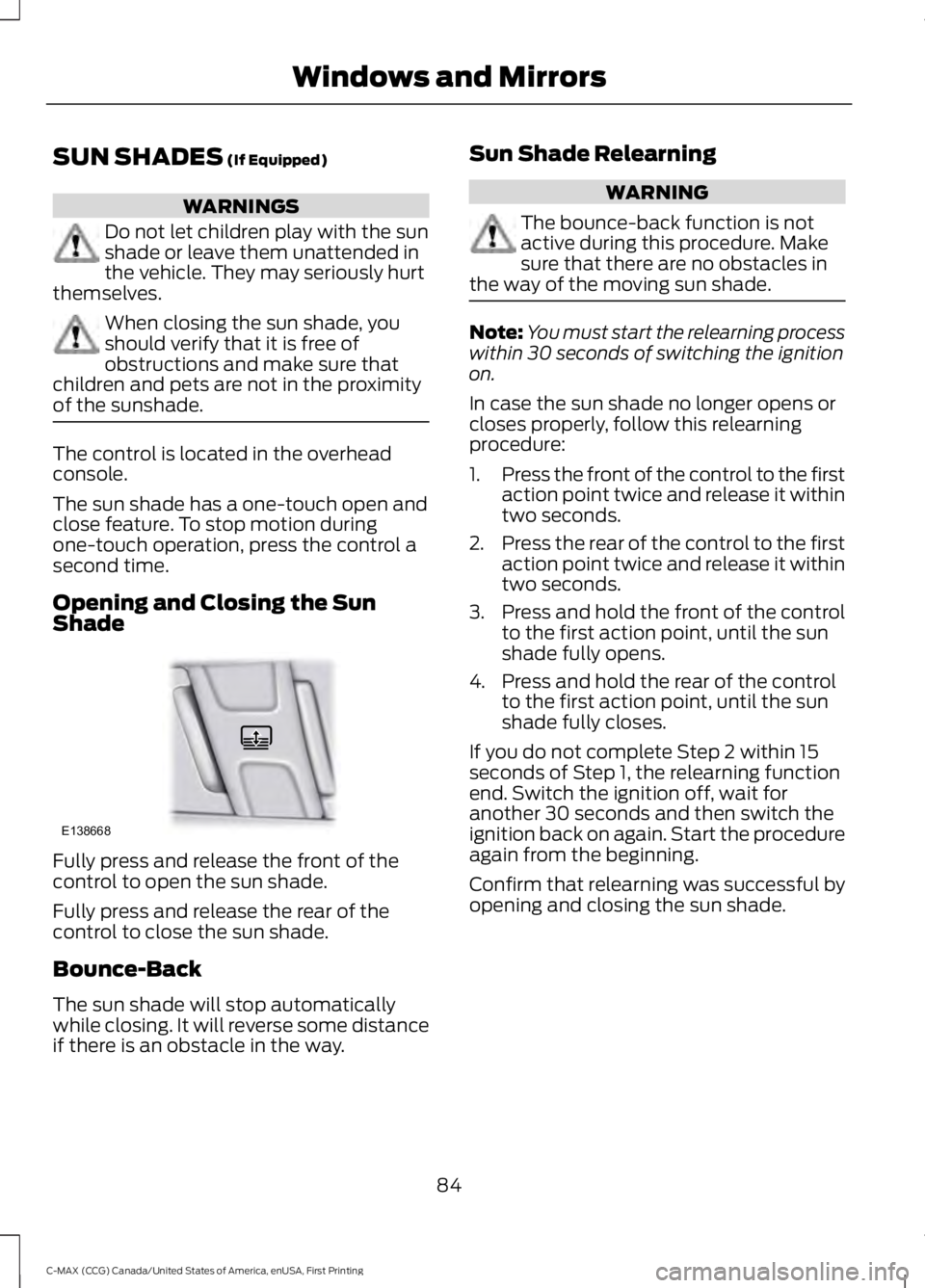 FORD C MAX 2016 Manual Online SUN SHADES (If Equipped)
WARNINGS
Do not let children play with the sun
shade or leave them unattended in
the vehicle. They may seriously hurt
themselves. When closing the sun shade, you
should verify FORD C MAX 2016 Manual Online SUN SHADES (If Equipped)
WARNINGS
Do not let children play with the sun
shade or leave them unattended in
the vehicle. They may seriously hurt
themselves. When closing the sun shade, you
should verify