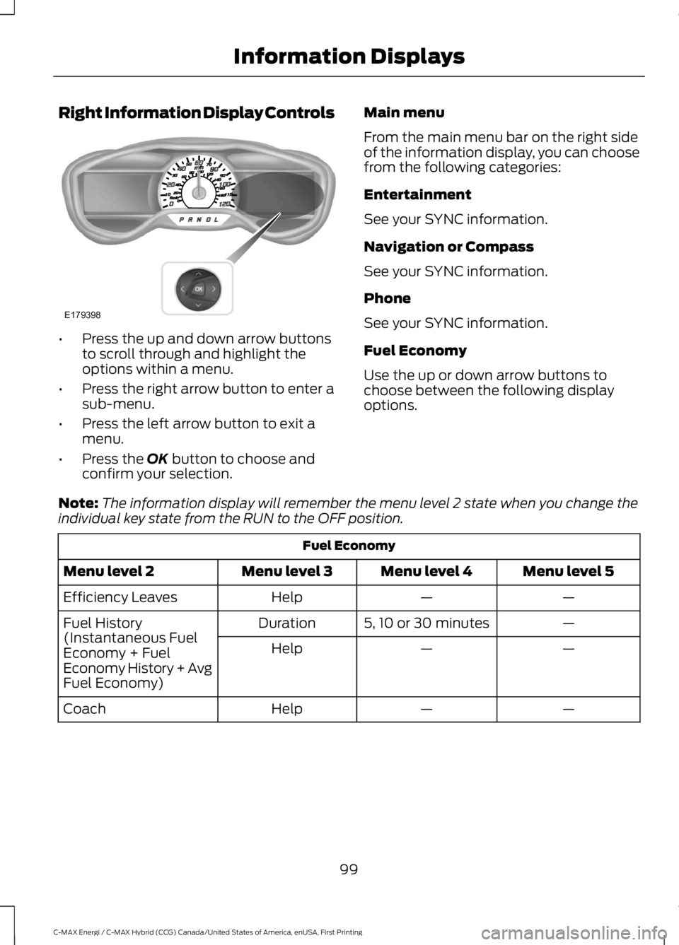 FORD C MAX ENERGI 2017 Owners Manual Right Information Display Controls
•Press the up and down arrow buttonsto scroll through and highlight theoptions within a menu.
•Press the right arrow button to enter asub-menu.
•Press the left FORD C MAX ENERGI 2017 Owners Manual Right Information Display Controls
•Press the up and down arrow buttonsto scroll through and highlight theoptions within a menu.
•Press the right arrow button to enter asub-menu.
•Press the left