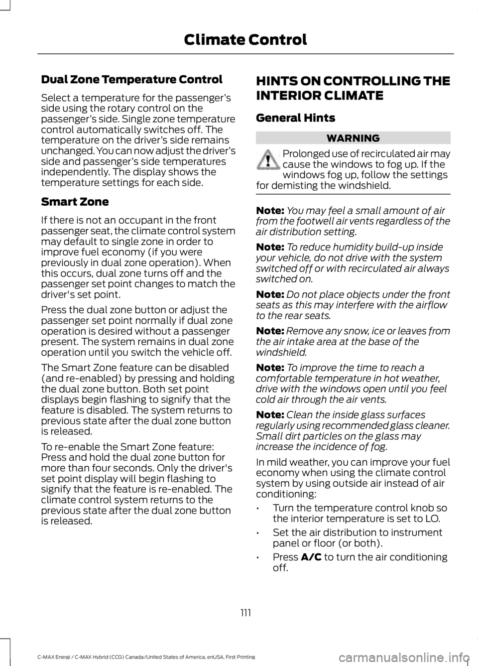 FORD C MAX ENERGI 2017 Owners Manual Dual Zone Temperature Control
Select a temperature for the passenger’sside using the rotary control on thepassenger’s side. Single zone temperaturecontrol automatically switches off. Thetemperatur FORD C MAX ENERGI 2017 Owners Manual Dual Zone Temperature Control
Select a temperature for the passenger’sside using the rotary control on thepassenger’s side. Single zone temperaturecontrol automatically switches off. Thetemperatur