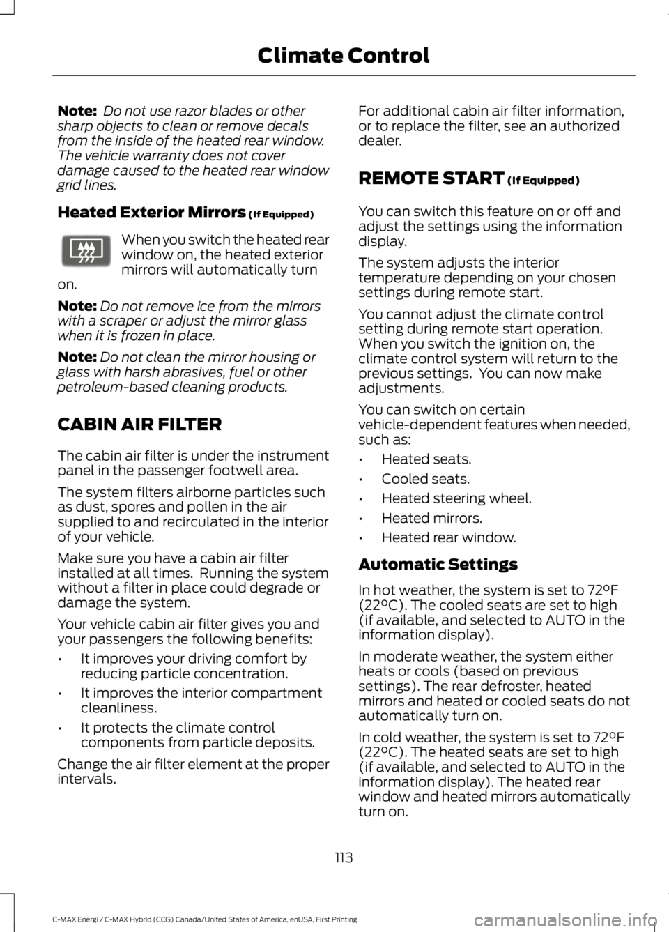 FORD C MAX ENERGI 2017 User Guide Note: Do not use razor blades or othersharp objects to clean or remove decalsfrom the inside of the heated rear window.The vehicle warranty does not coverdamage caused to the heated rear windowgrid li FORD C MAX ENERGI 2017 User Guide Note: Do not use razor blades or othersharp objects to clean or remove decalsfrom the inside of the heated rear window.The vehicle warranty does not coverdamage caused to the heated rear windowgrid li