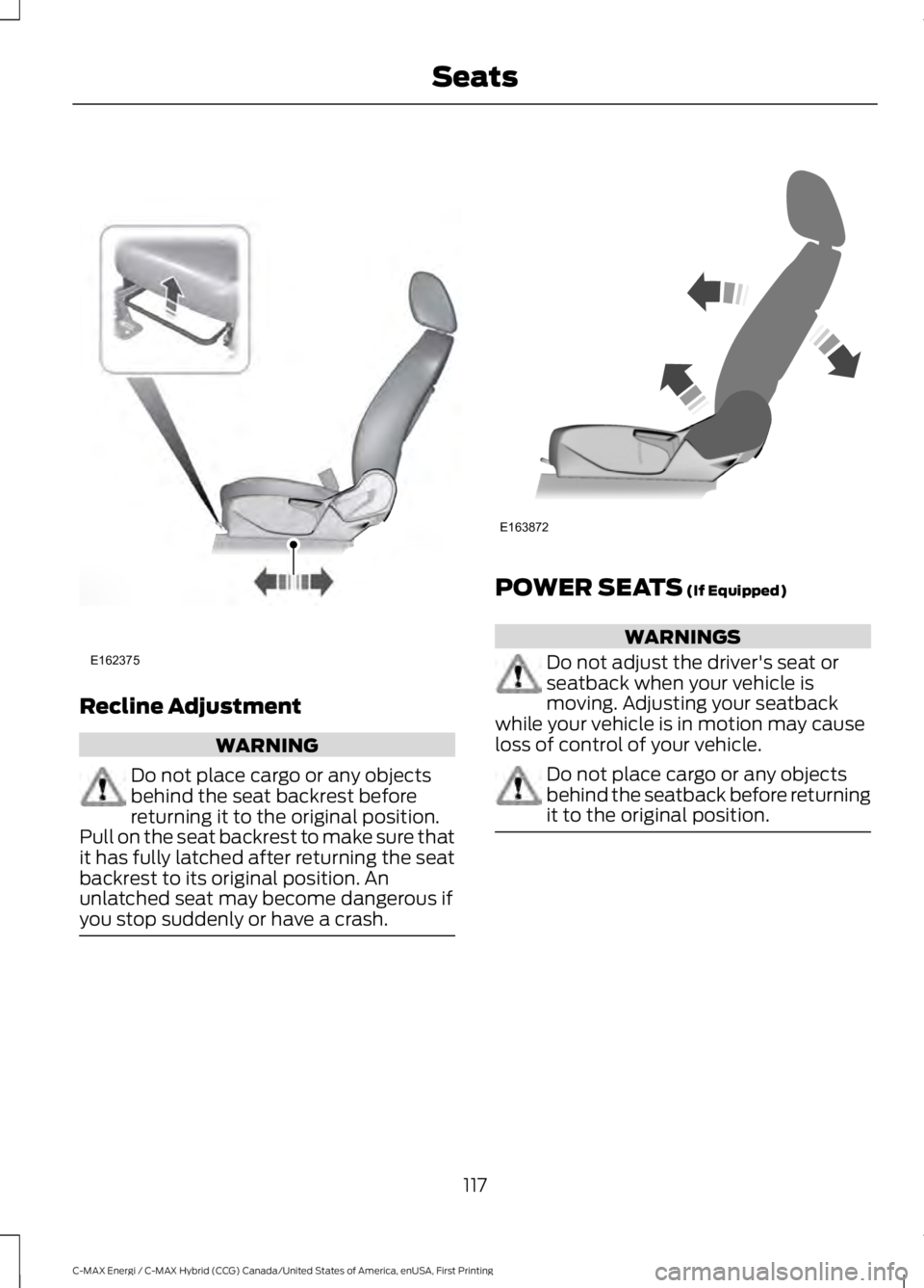 FORD C MAX ENERGI 2017 Owners Manual Recline Adjustment
WARNING
Do not place cargo or any objectsbehind the seat backrest beforereturning it to the original position.Pull on the seat backrest to make sure thatit has fully latched after r FORD C MAX ENERGI 2017 Owners Manual Recline Adjustment
WARNING
Do not place cargo or any objectsbehind the seat backrest beforereturning it to the original position.Pull on the seat backrest to make sure thatit has fully latched after r