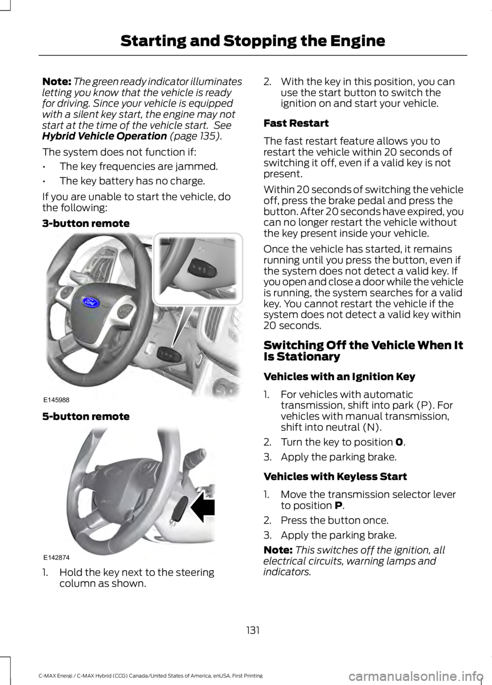 FORD C MAX ENERGI 2017 Owners Manual Note:The green ready indicator illuminatesletting you know that the vehicle is readyfor driving. Since your vehicle is equippedwith a silent key start, the engine may notstart at the time of the vehic FORD C MAX ENERGI 2017 Owners Manual Note:The green ready indicator illuminatesletting you know that the vehicle is readyfor driving. Since your vehicle is equippedwith a silent key start, the engine may notstart at the time of the vehic