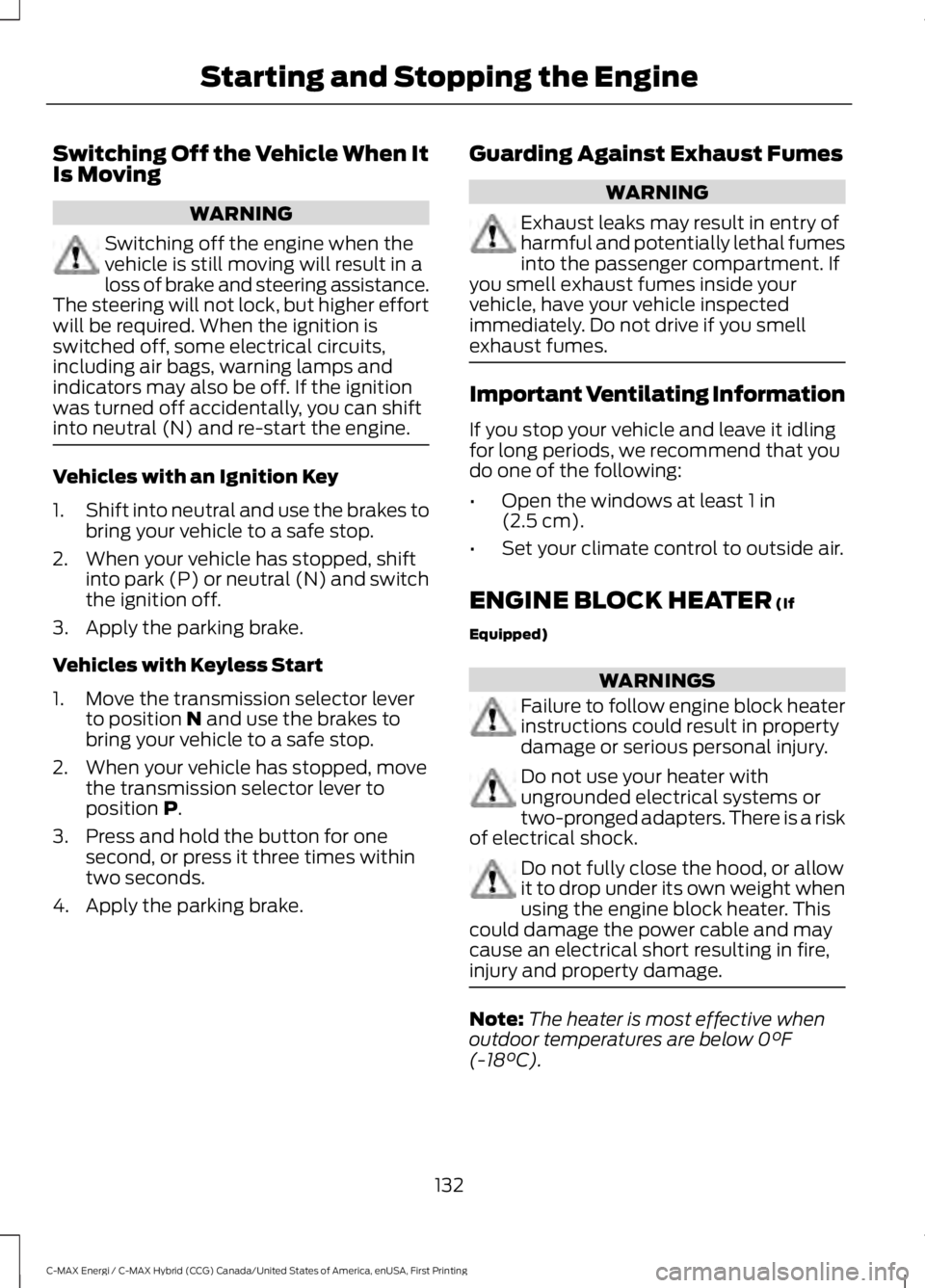 FORD C MAX ENERGI 2017 Owners Manual Switching Off the Vehicle When ItIs Moving
WARNING
Switching off the engine when thevehicle is still moving will result in aloss of brake and steering assistance.The steering will not lock, but higher FORD C MAX ENERGI 2017 Owners Manual Switching Off the Vehicle When ItIs Moving
WARNING
Switching off the engine when thevehicle is still moving will result in aloss of brake and steering assistance.The steering will not lock, but higher