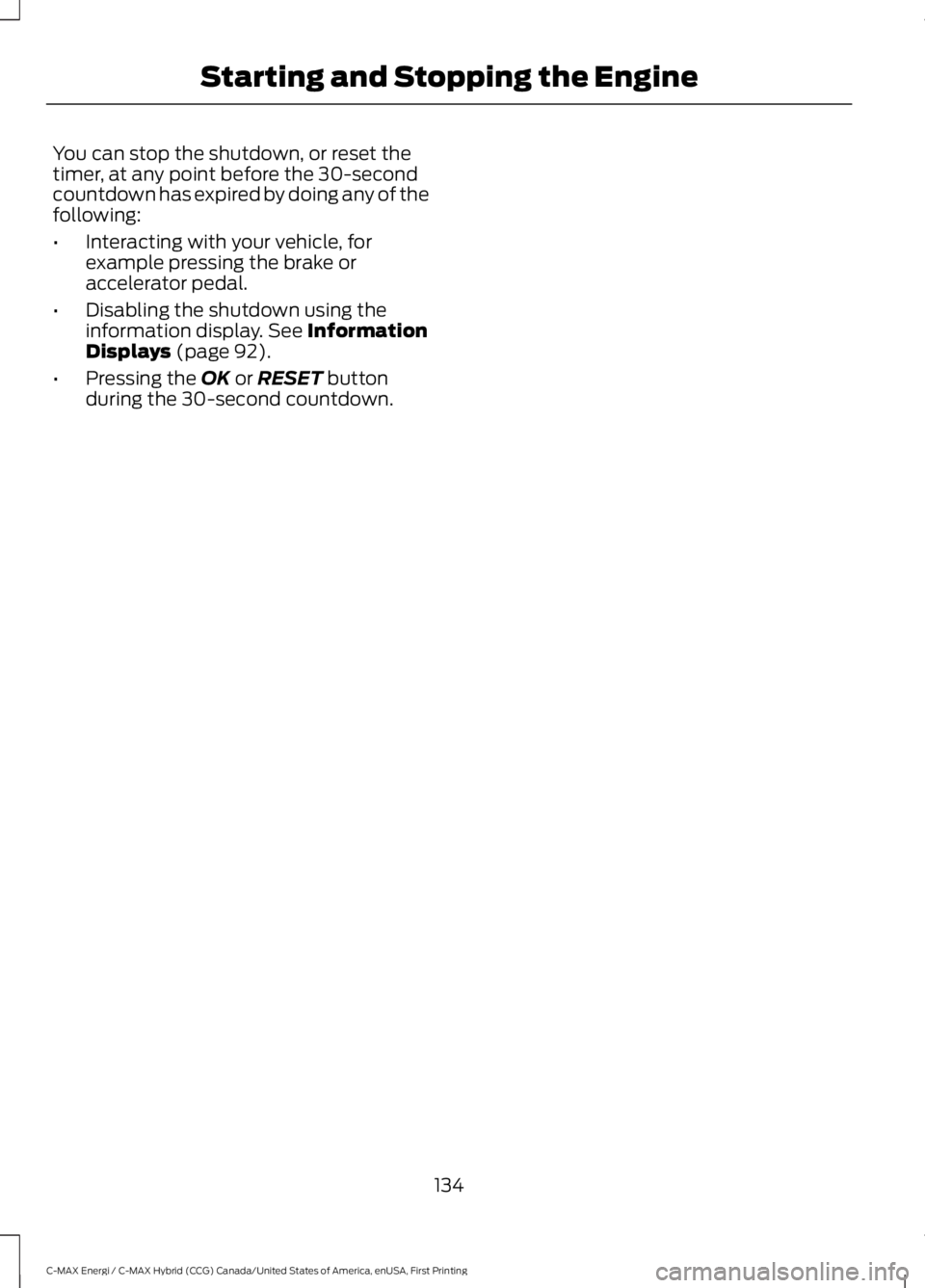 FORD C MAX ENERGI 2017 Owners Manual You can stop the shutdown, or reset thetimer, at any point before the 30-secondcountdown has expired by doing any of thefollowing:
•Interacting with your vehicle, forexample pressing the brake oracc FORD C MAX ENERGI 2017 Owners Manual You can stop the shutdown, or reset thetimer, at any point before the 30-secondcountdown has expired by doing any of thefollowing:
•Interacting with your vehicle, forexample pressing the brake oracc