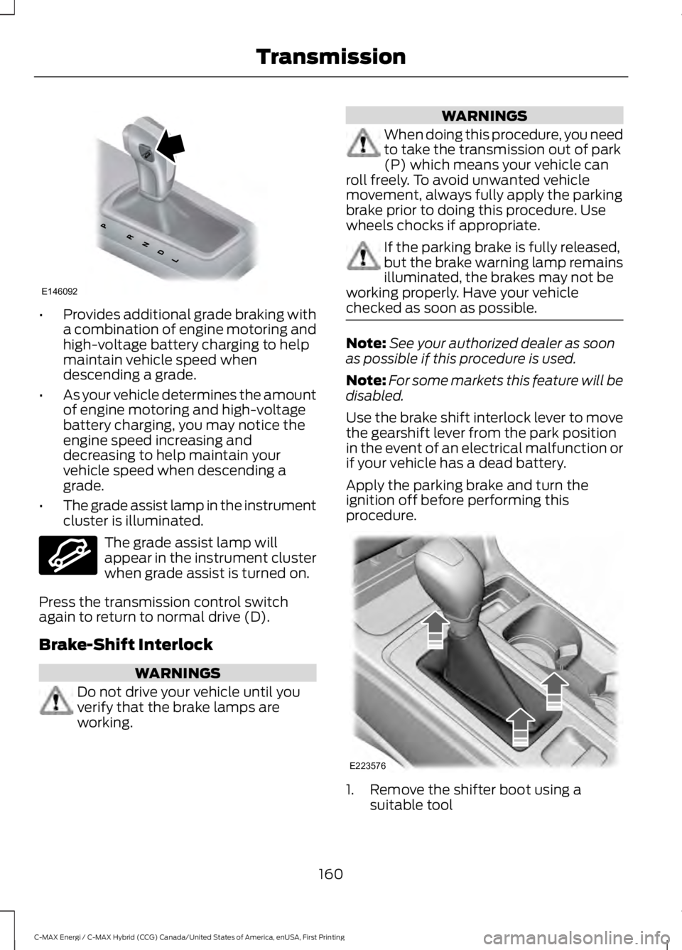 FORD C MAX ENERGI 2017 Owners Manual •Provides additional grade braking witha combination of engine motoring andhigh-voltage battery charging to helpmaintain vehicle speed whendescending a grade.
•As your vehicle determines the amoun FORD C MAX ENERGI 2017 Owners Manual •Provides additional grade braking witha combination of engine motoring andhigh-voltage battery charging to helpmaintain vehicle speed whendescending a grade.
•As your vehicle determines the amoun