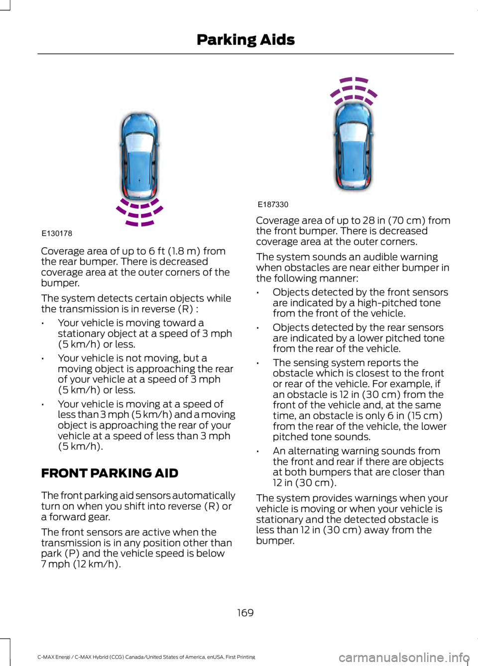 FORD C MAX ENERGI 2017 Owners Manual Coverage area of up to 6 ft (1.8 m) fromthe rear bumper. There is decreasedcoverage area at the outer corners of thebumper.
The system detects certain objects whilethe transmission is in reverse (R) : FORD C MAX ENERGI 2017 Owners Manual Coverage area of up to 6 ft (1.8 m) fromthe rear bumper. There is decreasedcoverage area at the outer corners of thebumper.
The system detects certain objects whilethe transmission is in reverse (R) :