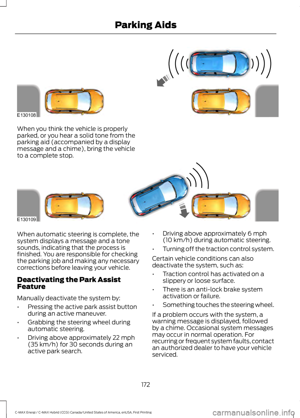 FORD C MAX ENERGI 2017 Owners Manual When you think the vehicle is properlyparked, or you hear a solid tone from theparking aid (accompanied by a displaymessage and a chime), bring the vehicleto a complete stop.
When automatic steering i FORD C MAX ENERGI 2017 Owners Manual When you think the vehicle is properlyparked, or you hear a solid tone from theparking aid (accompanied by a displaymessage and a chime), bring the vehicleto a complete stop.
When automatic steering i