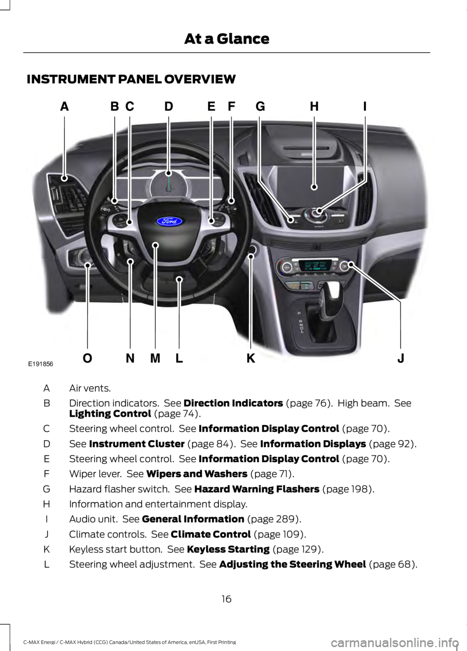 FORD C MAX ENERGI 2017  Owners Manual INSTRUMENT PANEL OVERVIEW
Air vents.A
Direction indicators.  See Direction Indicators (page 76).  High beam.  SeeLighting Control (page 74).B
Steering wheel control.  See Information Display Control (