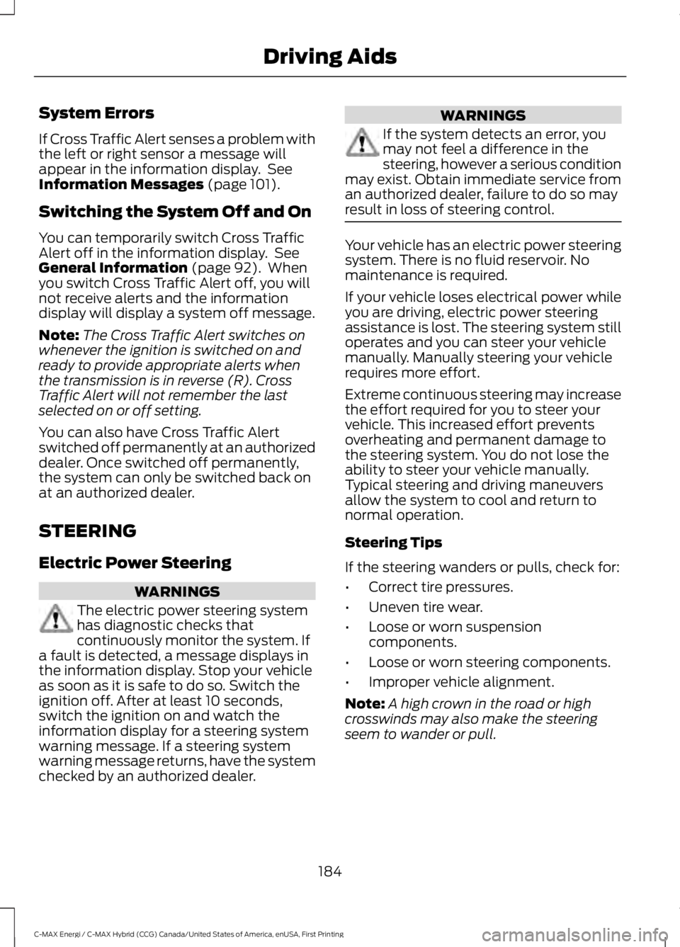 FORD C MAX ENERGI 2017 Owners Manual System Errors
If Cross Traffic Alert senses a problem withthe left or right sensor a message willappear in the information display. SeeInformation Messages (page 101).
Switching the System Off and On FORD C MAX ENERGI 2017 Owners Manual System Errors
If Cross Traffic Alert senses a problem withthe left or right sensor a message willappear in the information display. SeeInformation Messages (page 101).
Switching the System Off and On