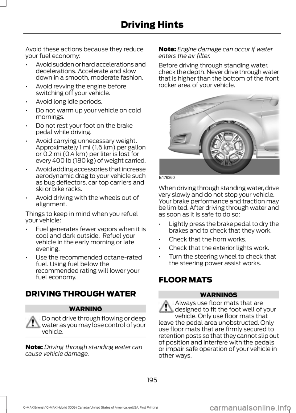 FORD C MAX ENERGI 2017 Owners Manual Avoid these actions because they reduceyour fuel economy:
•Avoid sudden or hard accelerations anddecelerations. Accelerate and slowdown in a smooth, moderate fashion.
•Avoid revving the engine bef FORD C MAX ENERGI 2017 Owners Manual Avoid these actions because they reduceyour fuel economy:
•Avoid sudden or hard accelerations anddecelerations. Accelerate and slowdown in a smooth, moderate fashion.
•Avoid revving the engine bef