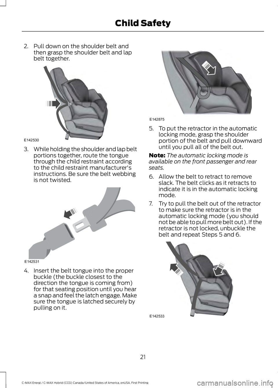 FORD C MAX ENERGI 2017 Owners Manual 2. Pull down on the shoulder belt andthen grasp the shoulder belt and lapbelt together.
3.While holding the shoulder and lap beltportions together, route the tonguethrough the child restraint accordin FORD C MAX ENERGI 2017 Owners Manual 2. Pull down on the shoulder belt andthen grasp the shoulder belt and lapbelt together.
3.While holding the shoulder and lap beltportions together, route the tonguethrough the child restraint accordin
