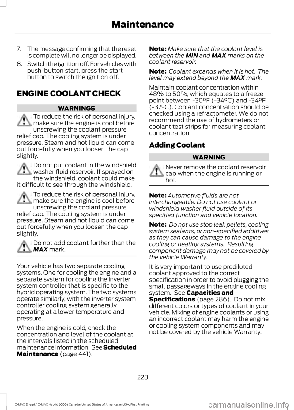 FORD C MAX ENERGI 2017  Owners Manual 7.The message confirming that the resetis complete will no longer be displayed.
8.Switch the ignition off. For vehicles withpush-button start, press the startbutton to switch the ignition off.
ENGINE 