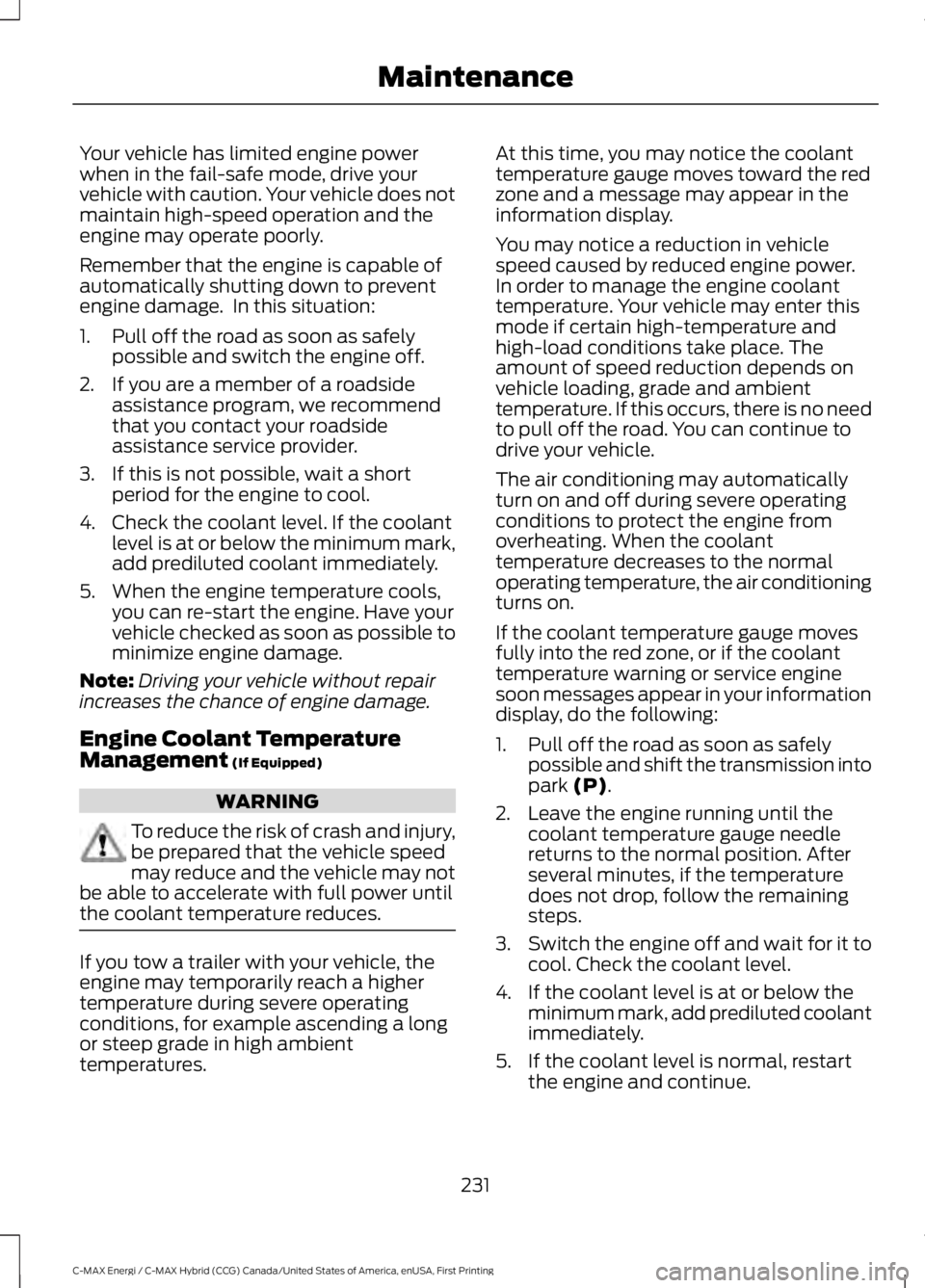 FORD C MAX ENERGI 2017 Owners Manual Your vehicle has limited engine powerwhen in the fail-safe mode, drive yourvehicle with caution. Your vehicle does notmaintain high-speed operation and theengine may operate poorly.
Remember that the FORD C MAX ENERGI 2017 Owners Manual Your vehicle has limited engine powerwhen in the fail-safe mode, drive yourvehicle with caution. Your vehicle does notmaintain high-speed operation and theengine may operate poorly.
Remember that the